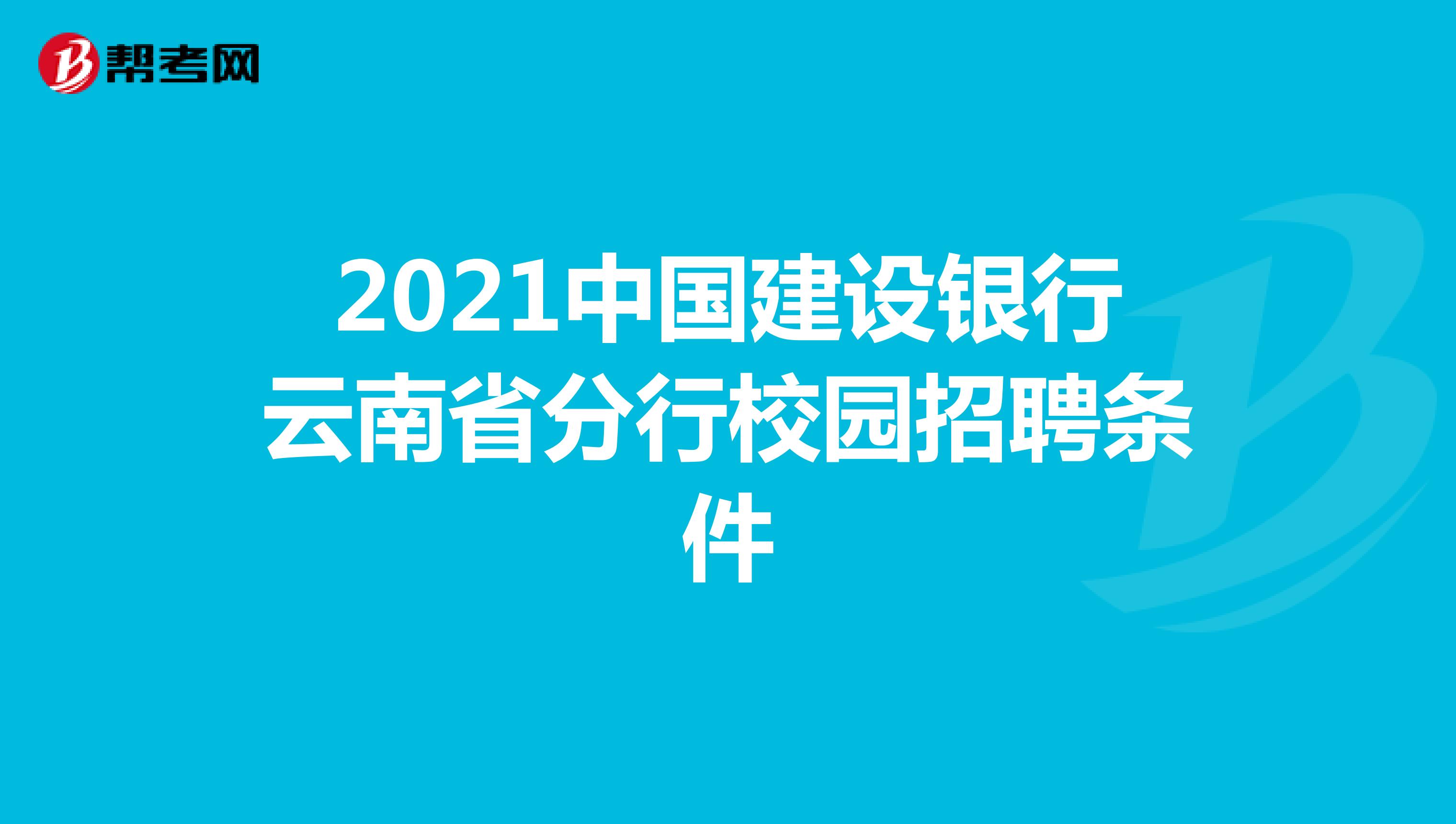 2021中国建设银行云南省分行校园招聘条件
