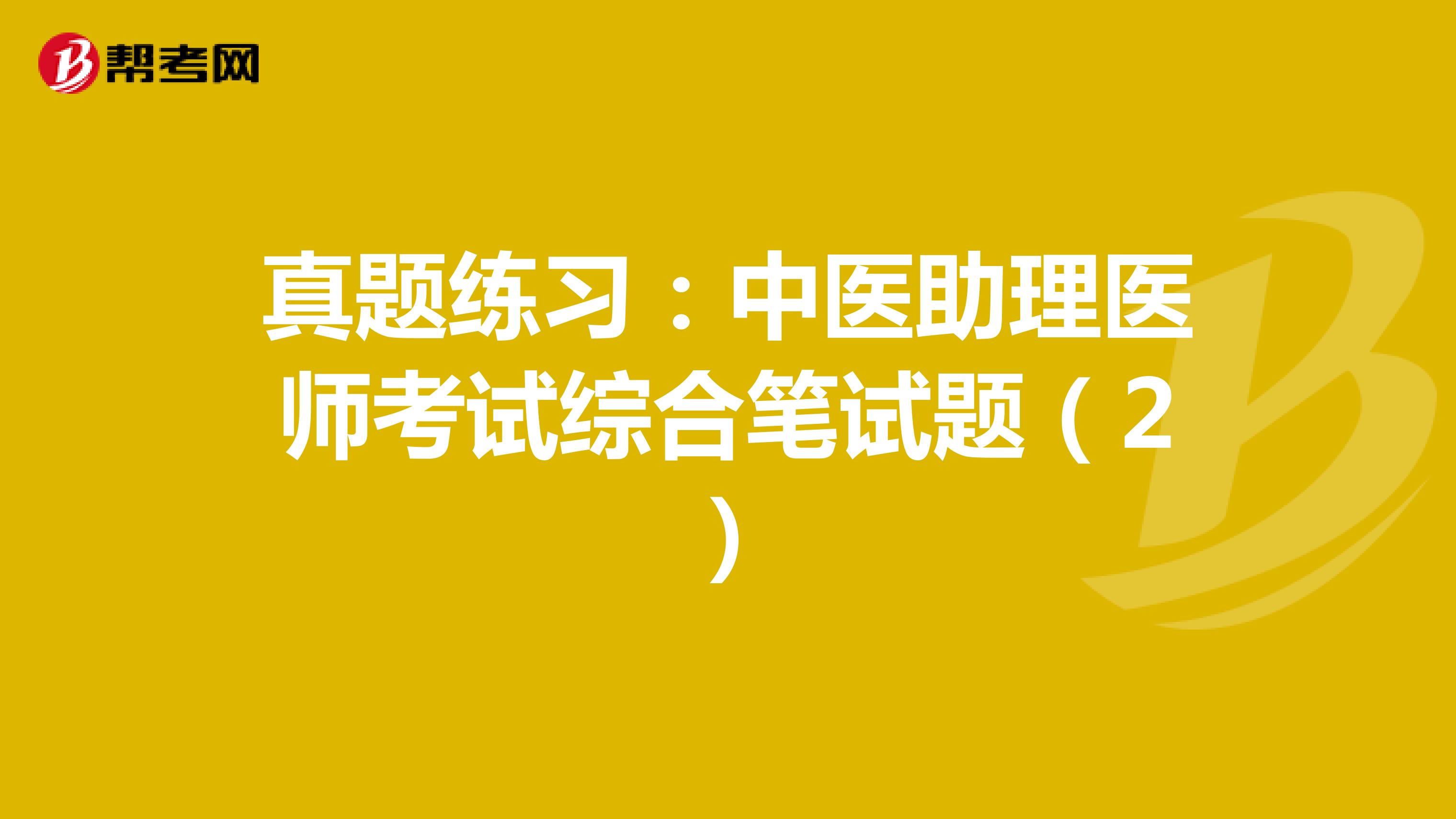 真题练习：中医助理医师考试综合笔试题（2）