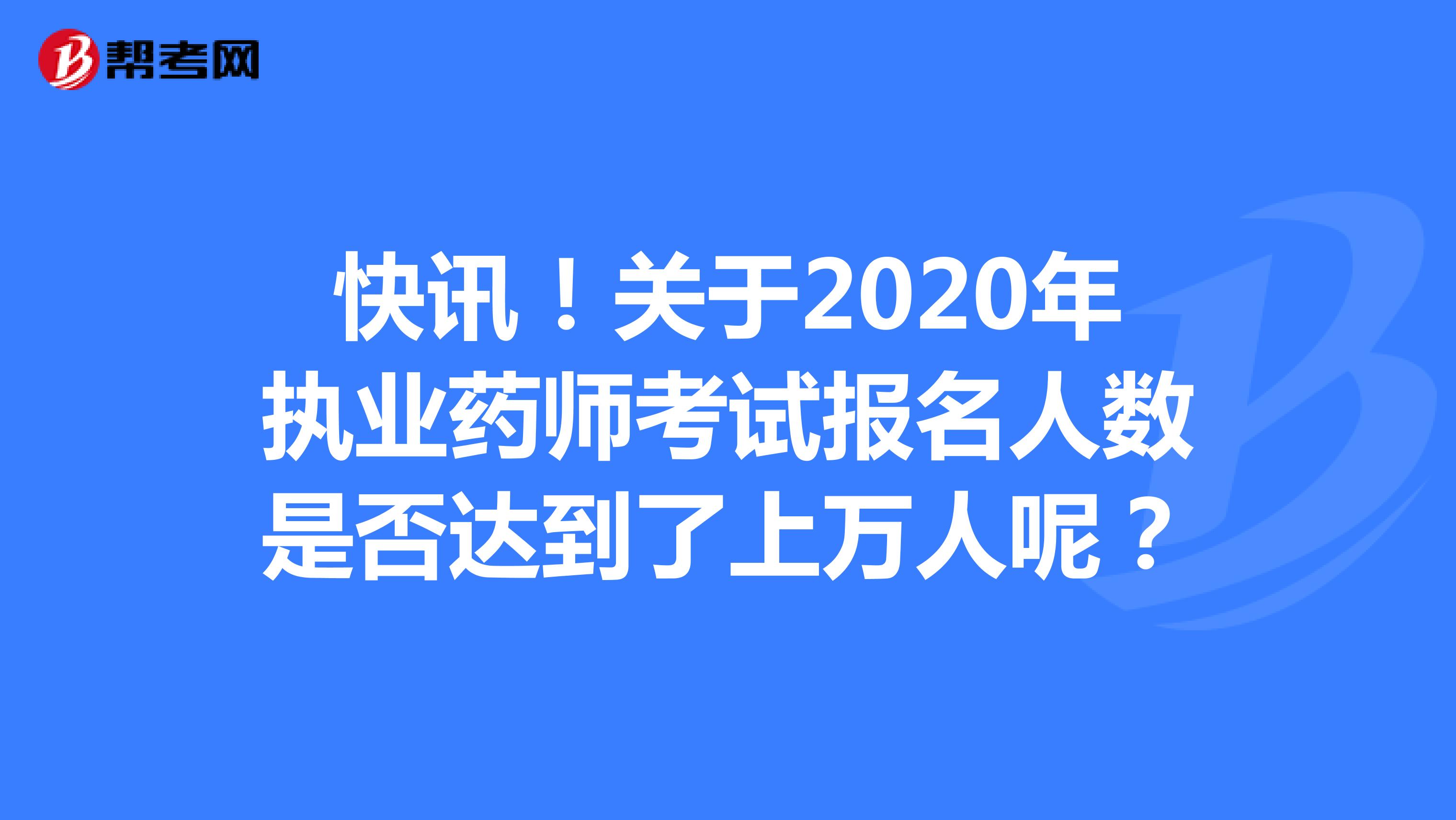快讯！关于2020年执业药师考试报名人数是否达到了上万人呢？