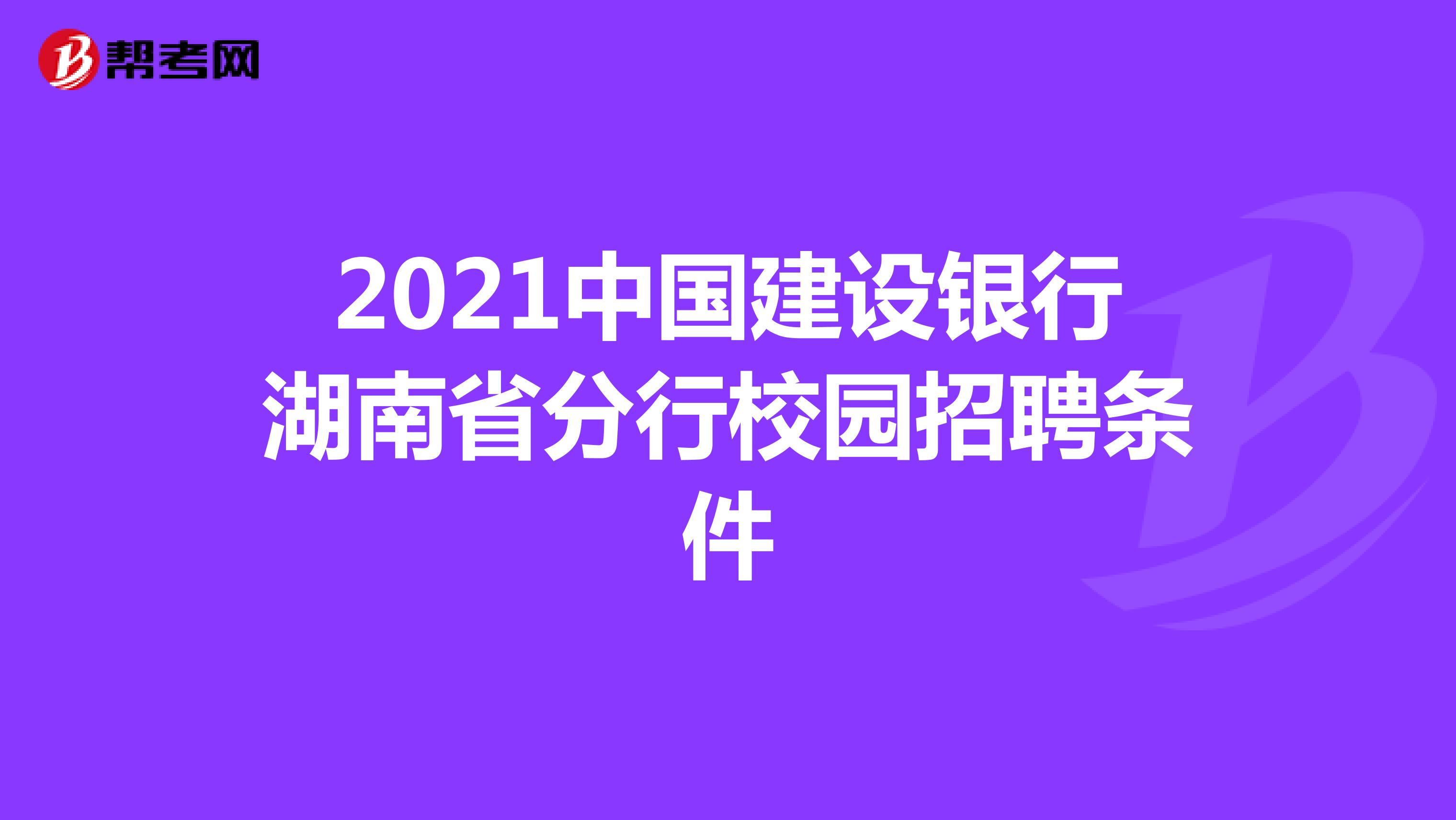 2021中国建设银行湖南省分行校园招聘条件