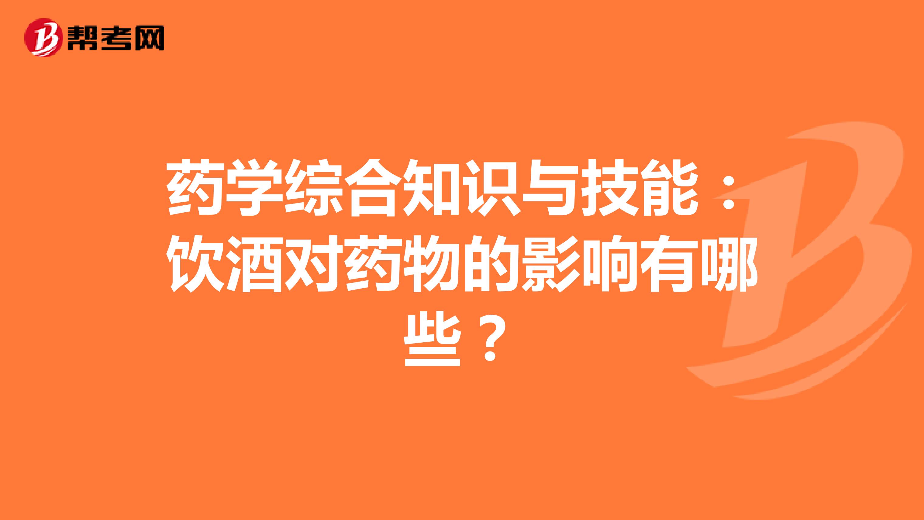 药学综合知识与技能：饮酒对药物的影响有哪些？