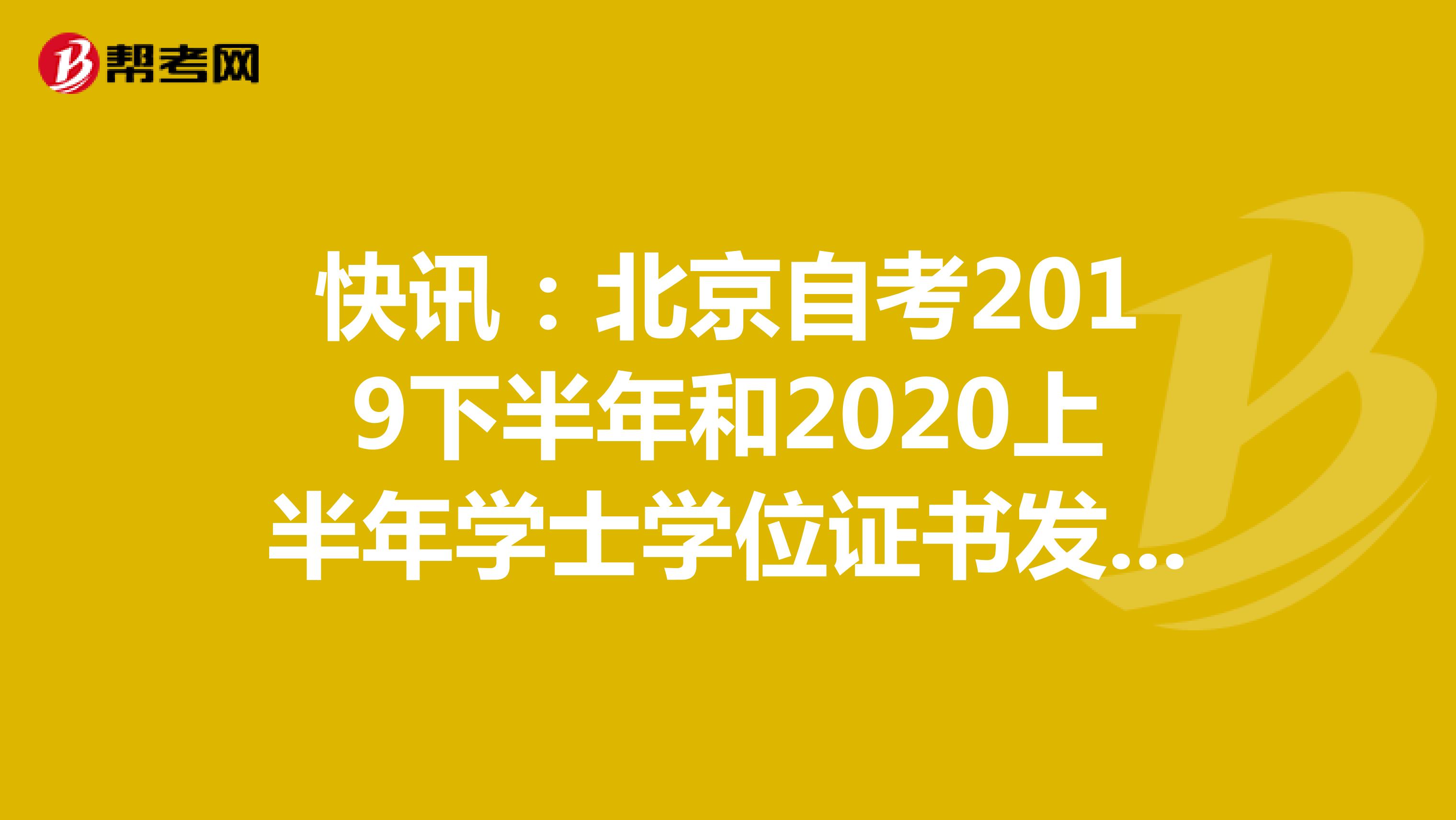 快讯：北京自考2019下半年和2020上半年学士学位证书发放即将开始