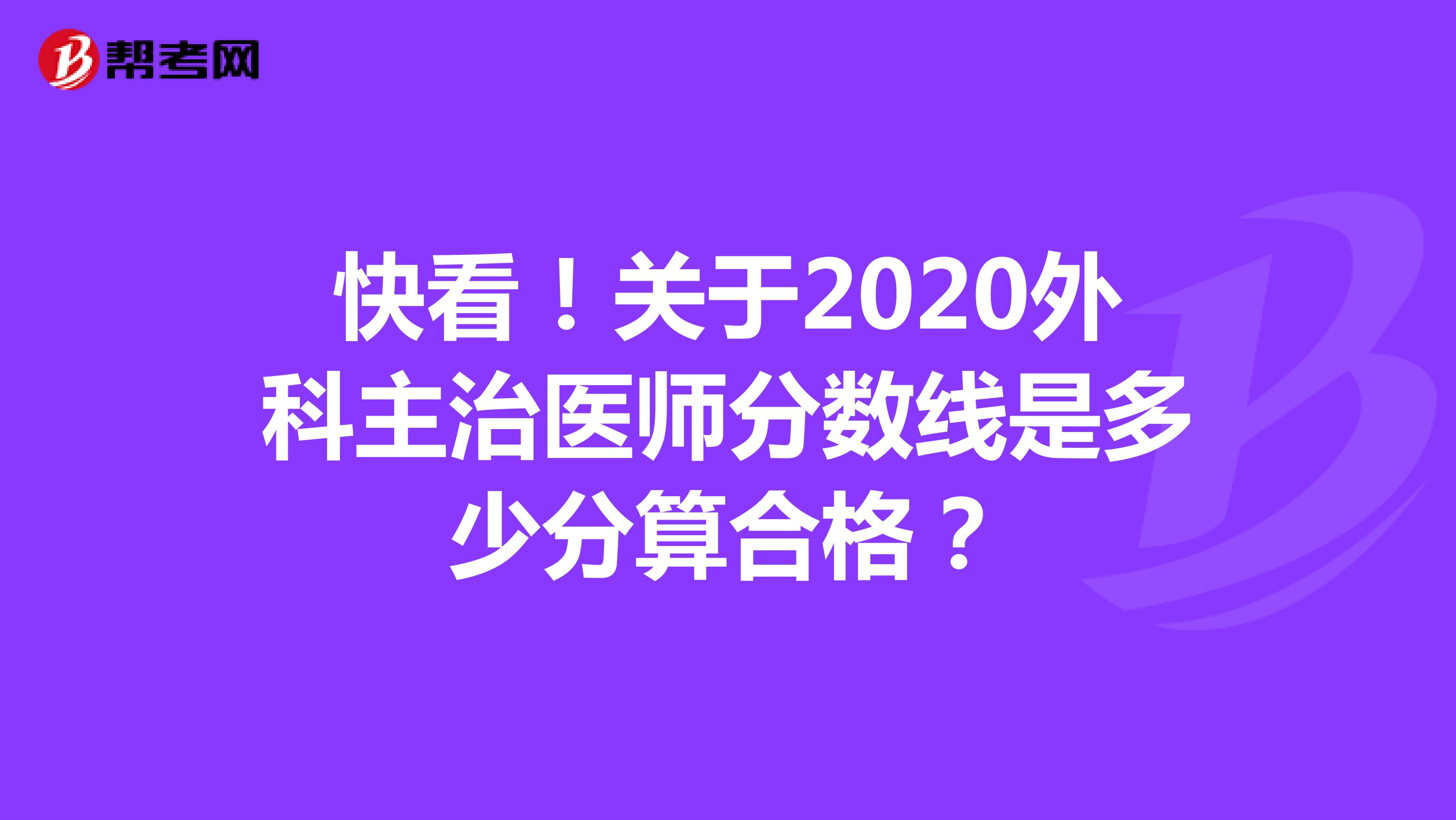 快看！关于2020外科主治医师分数线是多少分算合格？