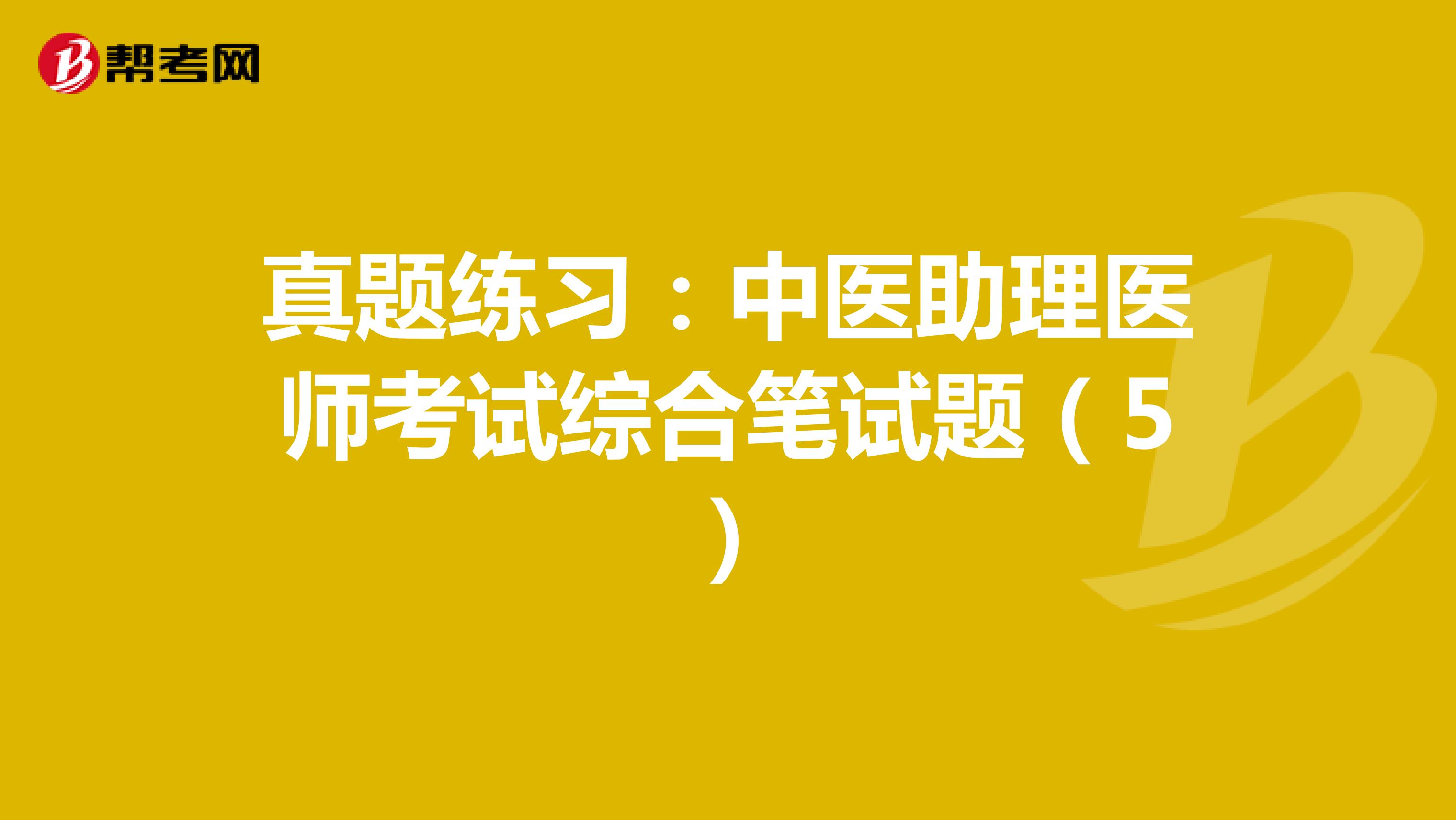 真题练习：中医助理医师考试综合笔试题（5）