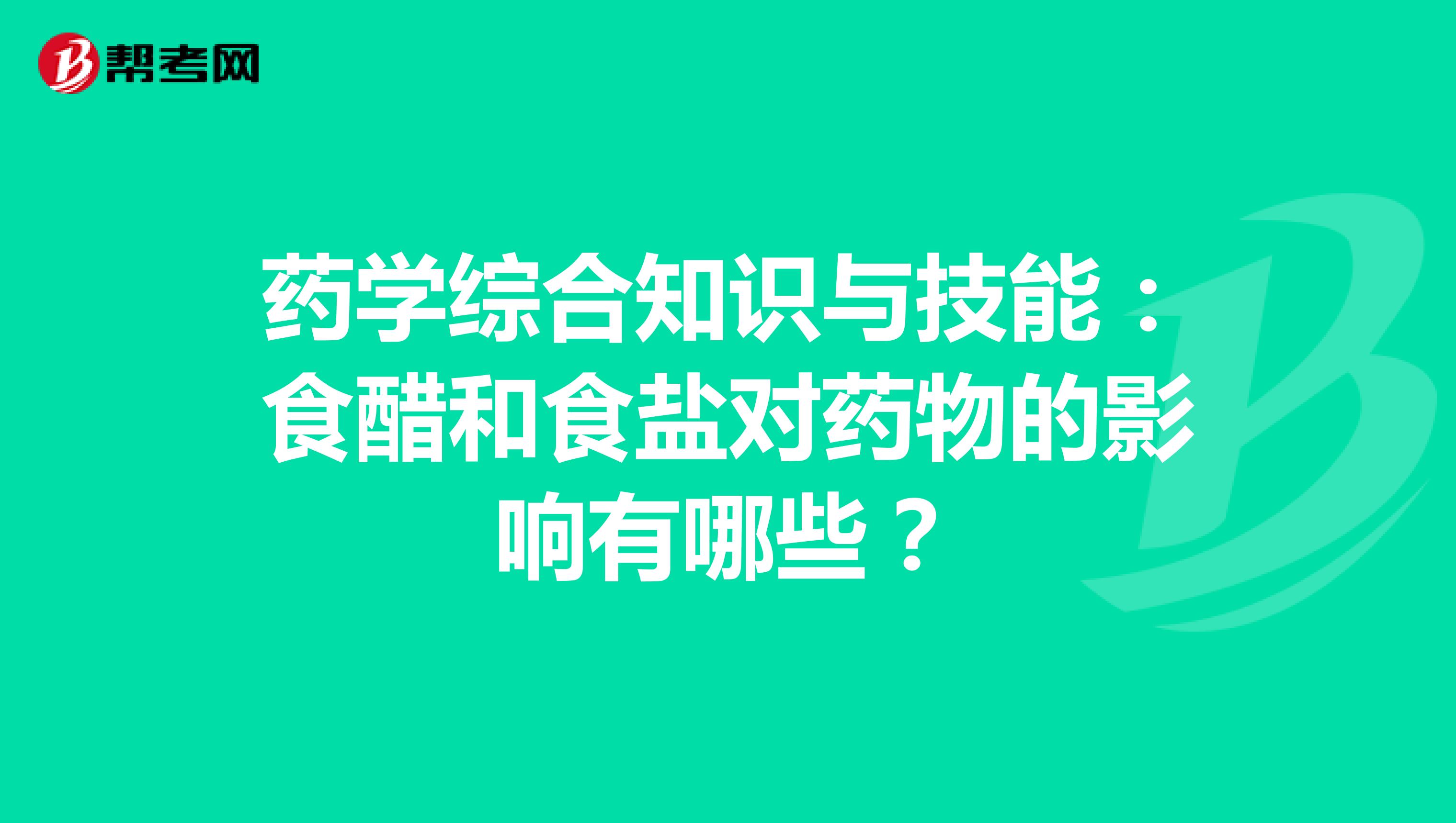药学综合知识与技能：食醋和食盐对药物的影响有哪些？