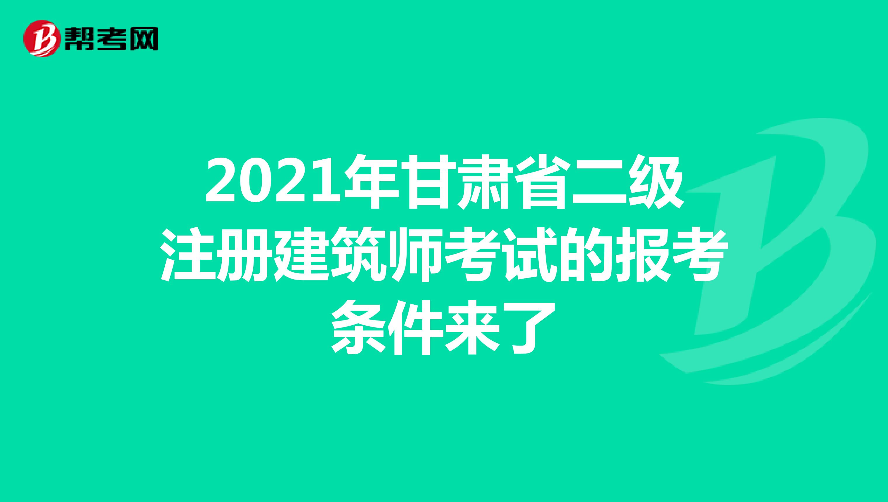 2021年甘肃省二级注册建筑师考试的报考条件来了