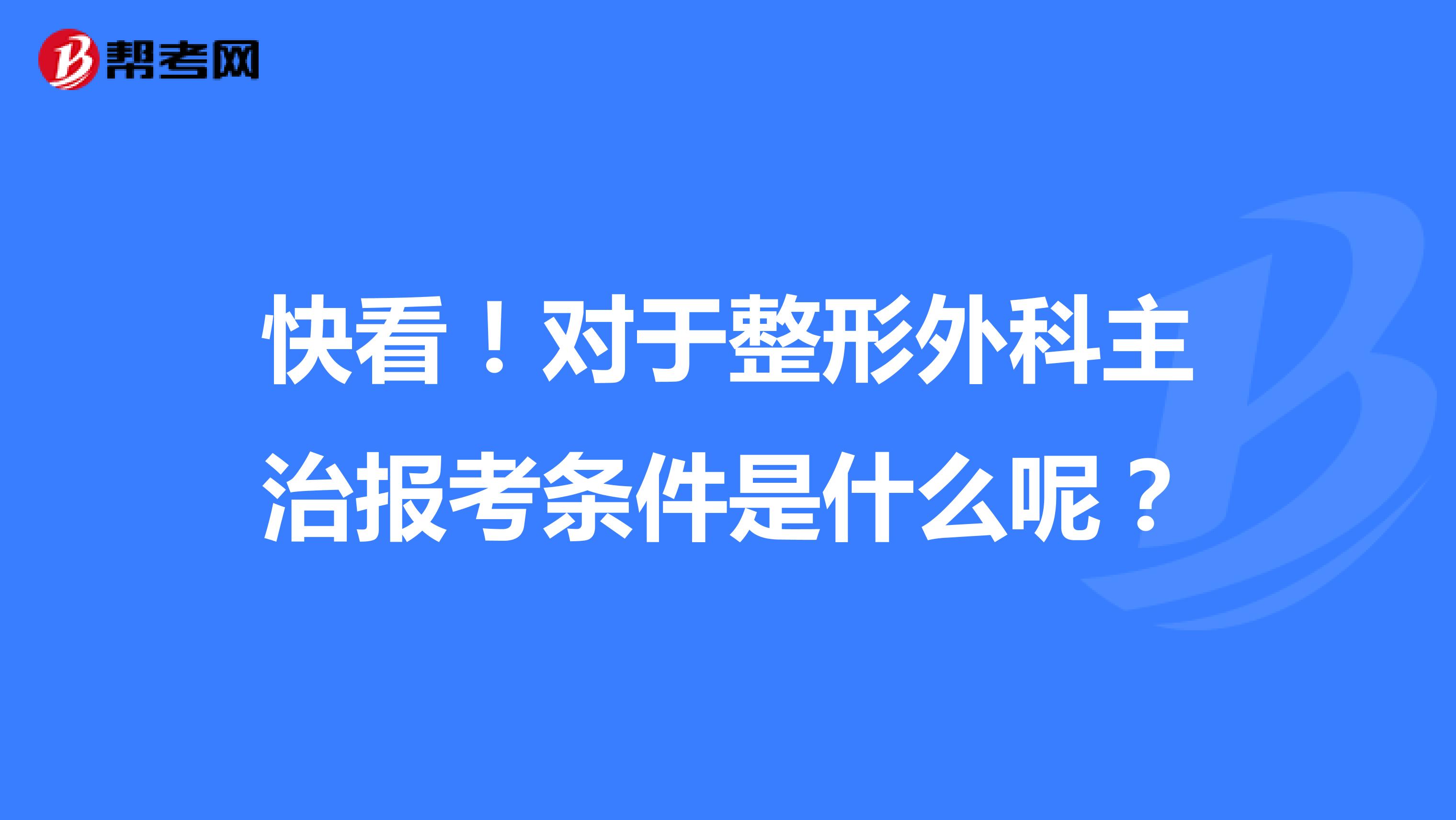 快看！对于整形外科主治报考条件是什么呢？