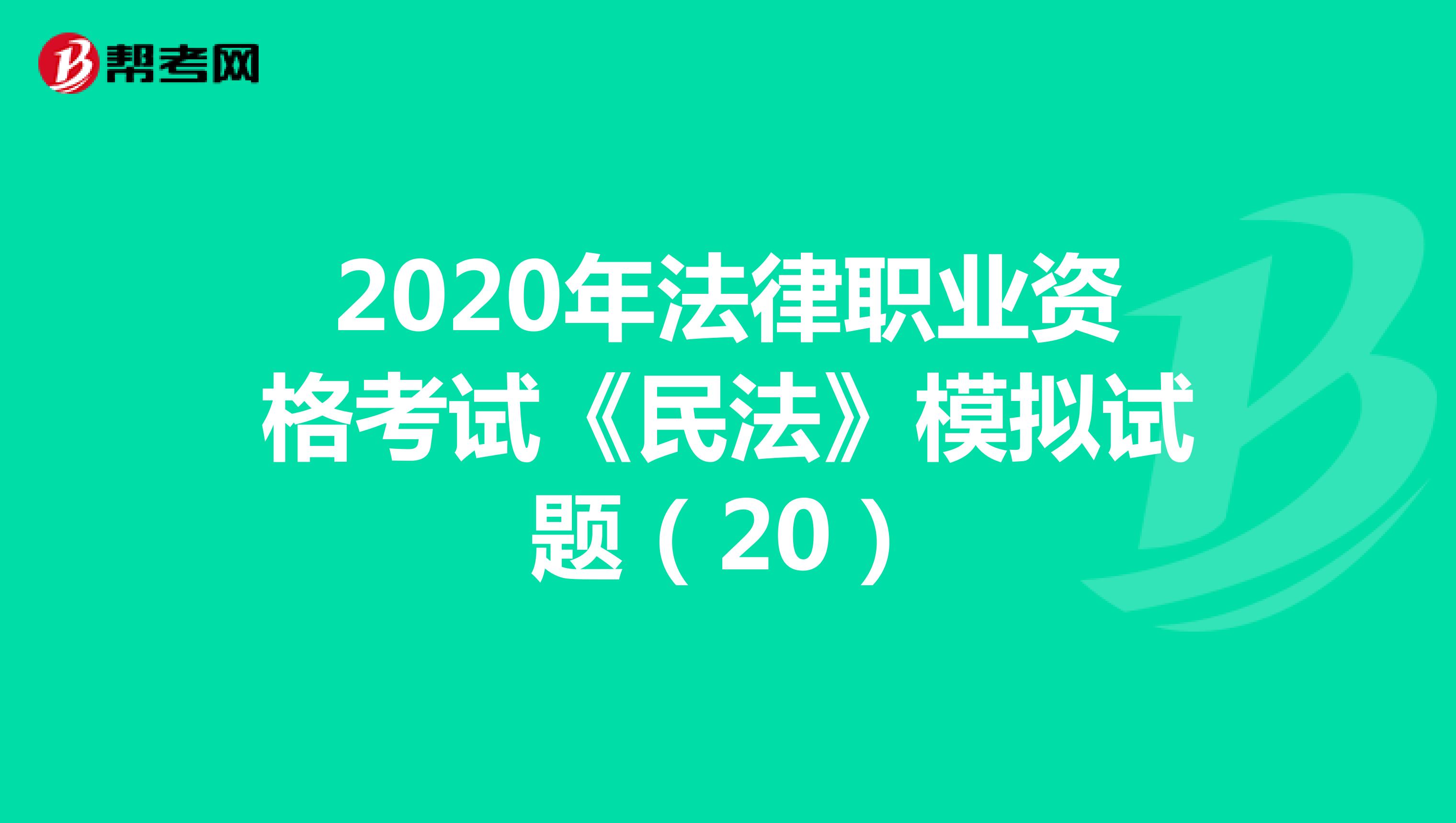 2020年法律职业资格考试《民法》模拟试题（20）