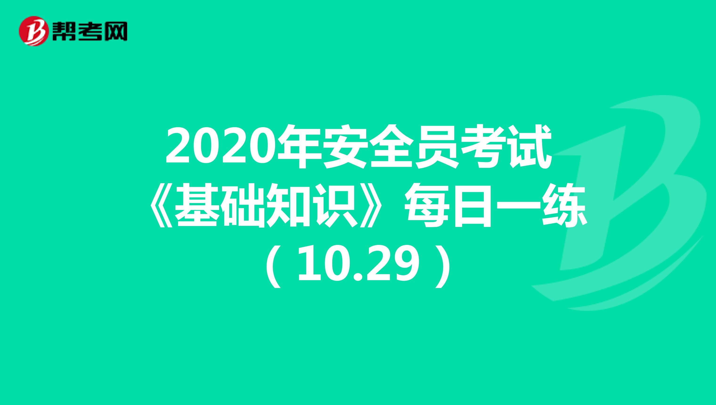 2020年安全员考试《基础知识》每日一练（10.29）