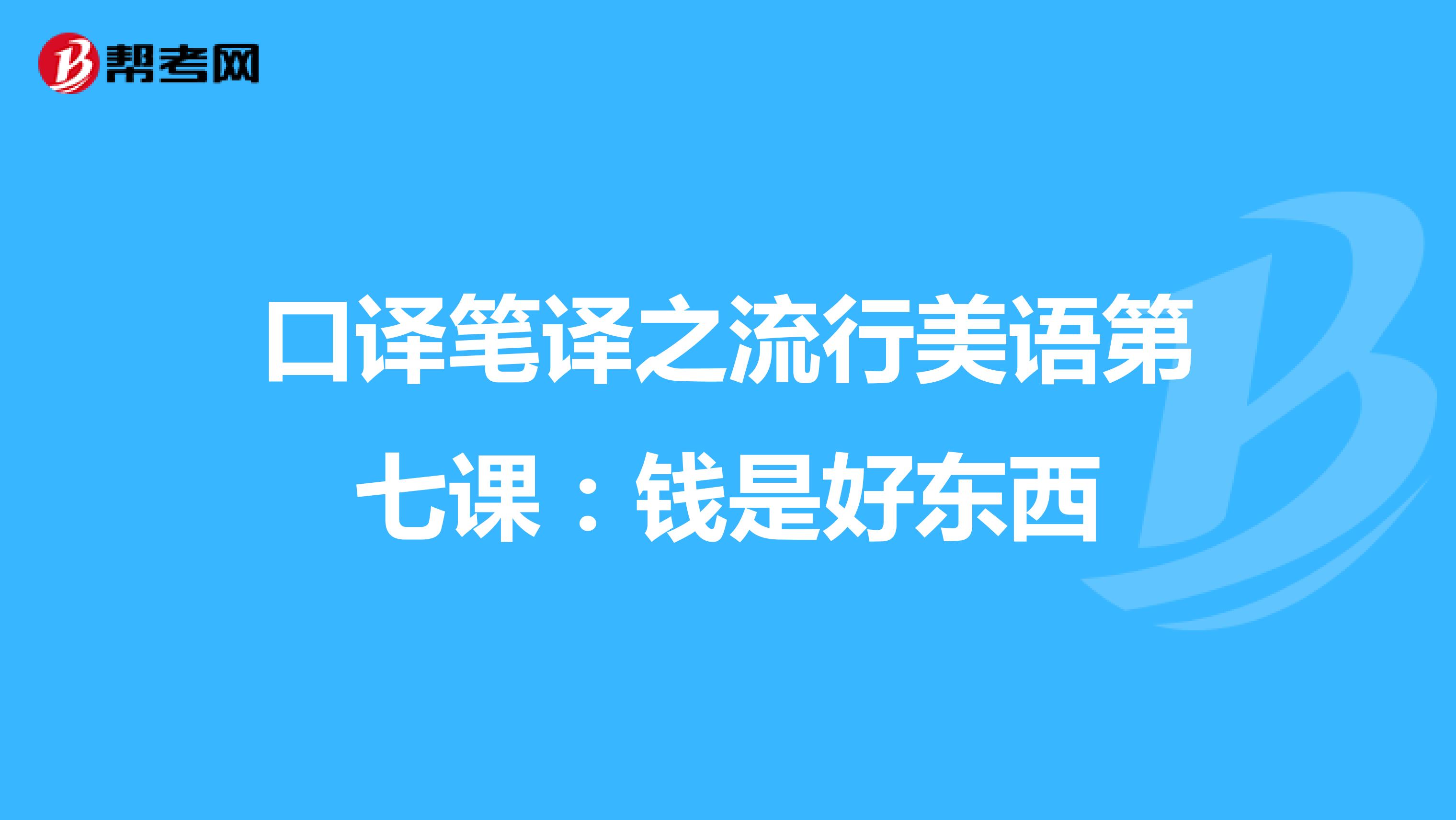 口译笔译之流行美语第七课：钱是好东西