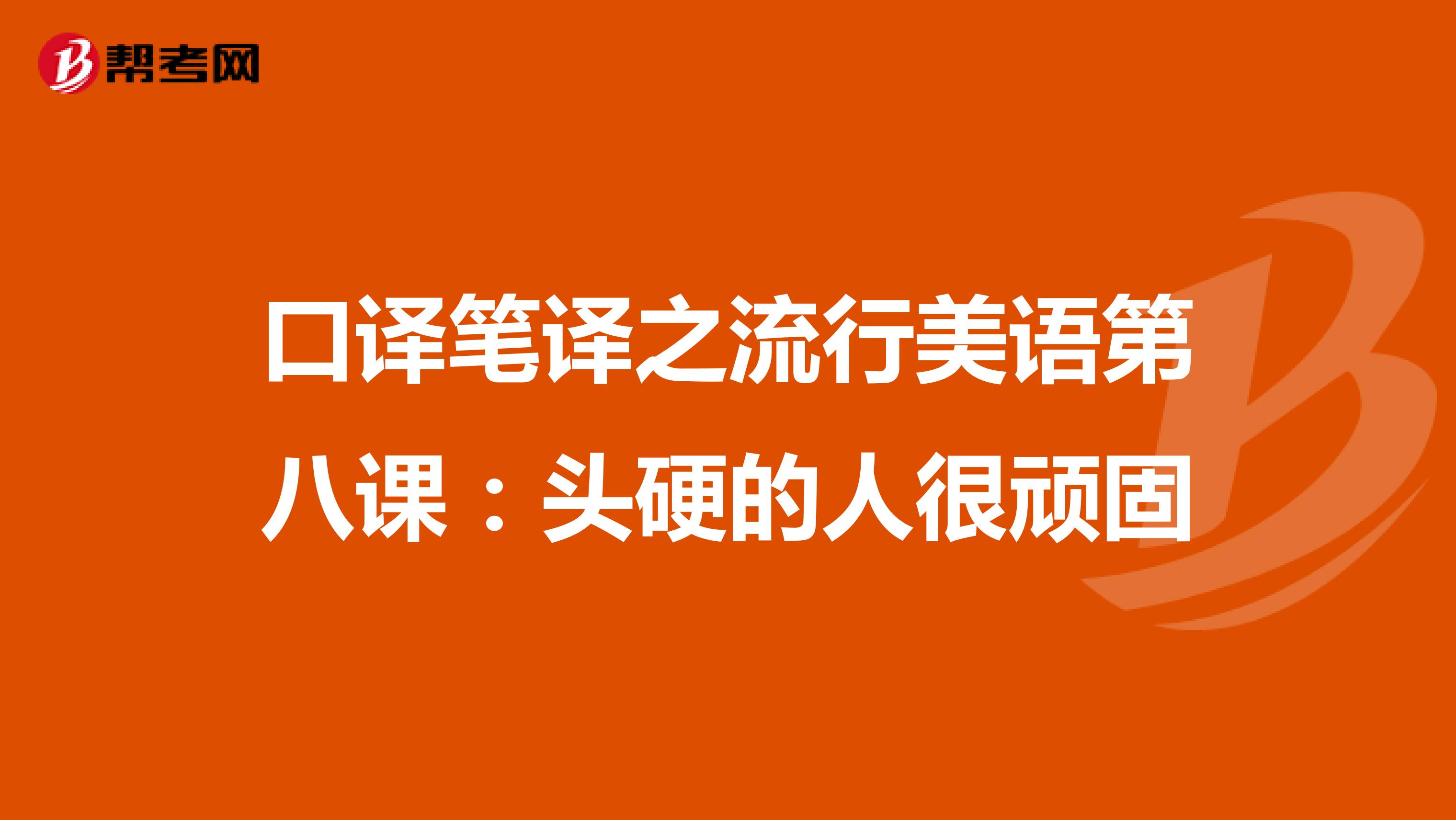 口译笔译之流行美语第八课：头硬的人很顽固