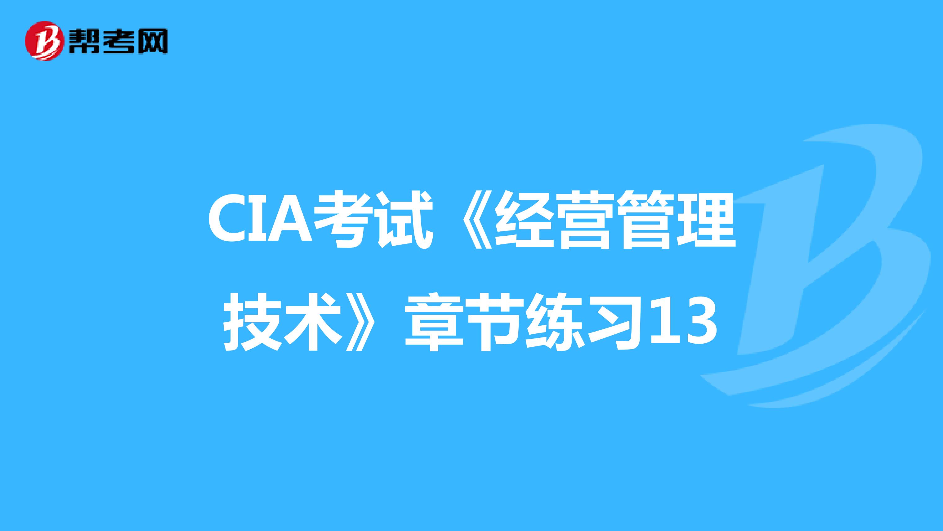 CIA考試《經(jīng)營管理技術》章節(jié)練習13