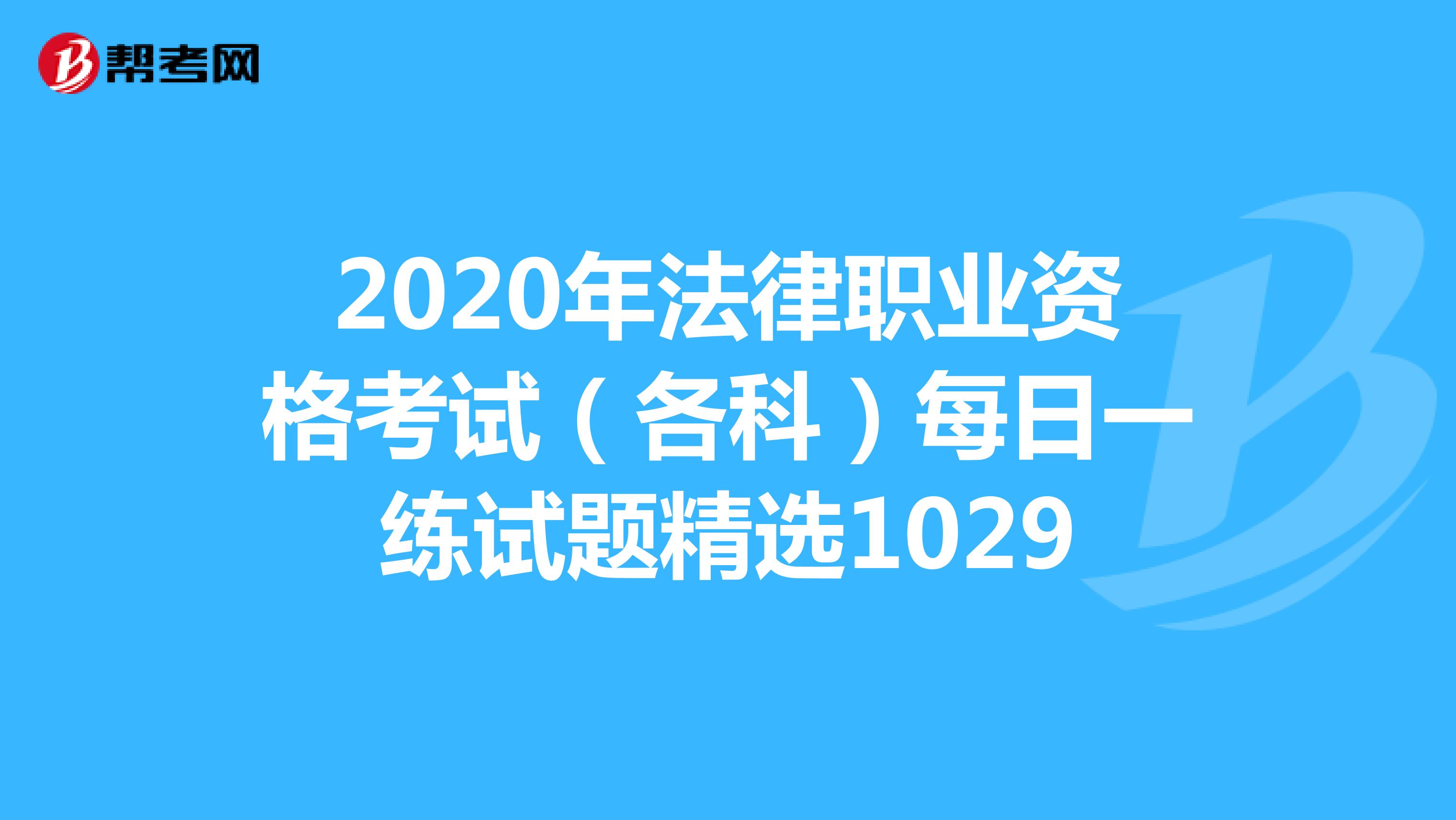 2020年法律职业资格考试(各科)每日一练试题精选1029