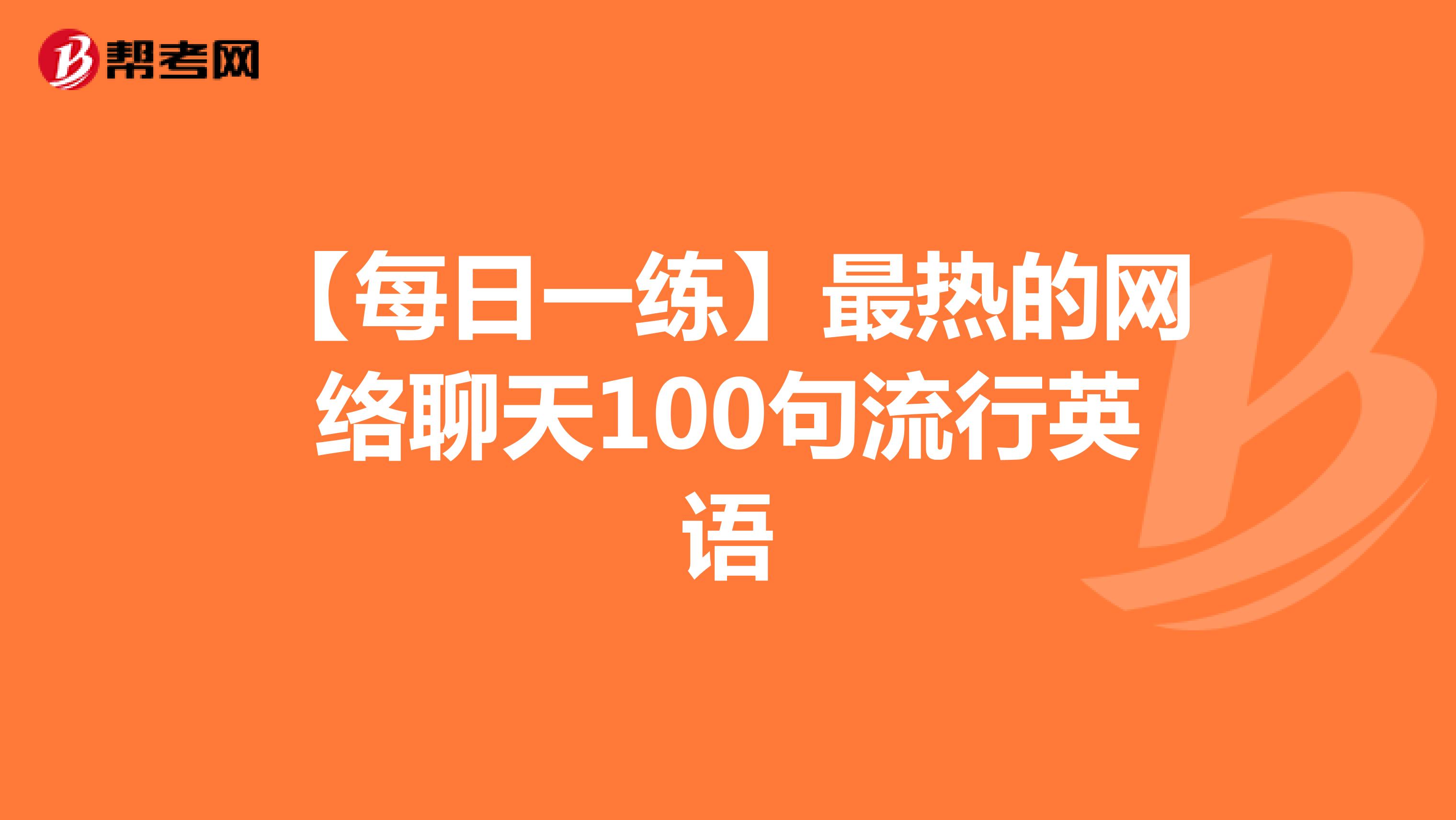 【每日一练】最热的网络聊天100句流行英语