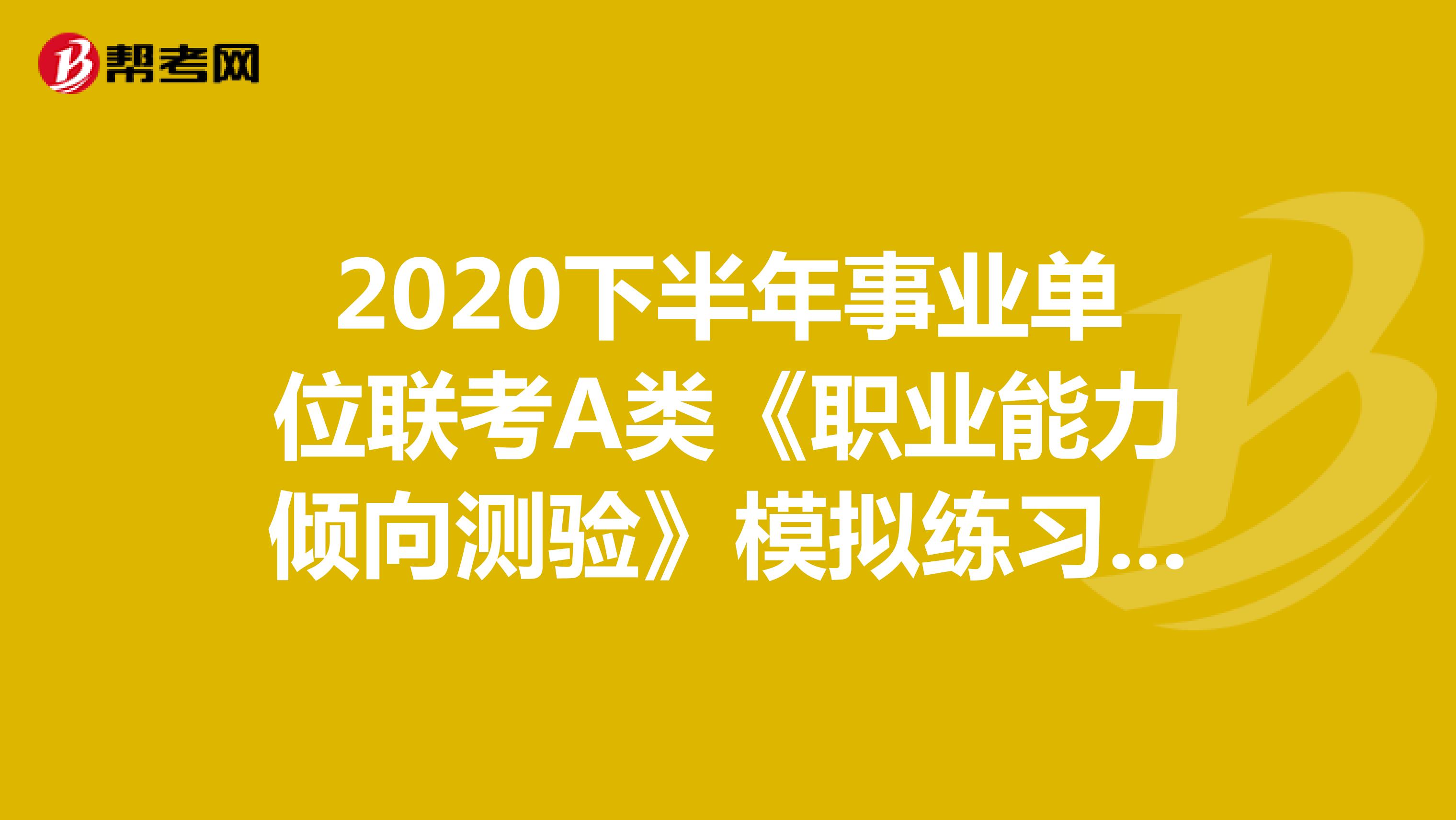 2020下半年事业单位联考A类《职业能力倾向测验》模拟练习（07）