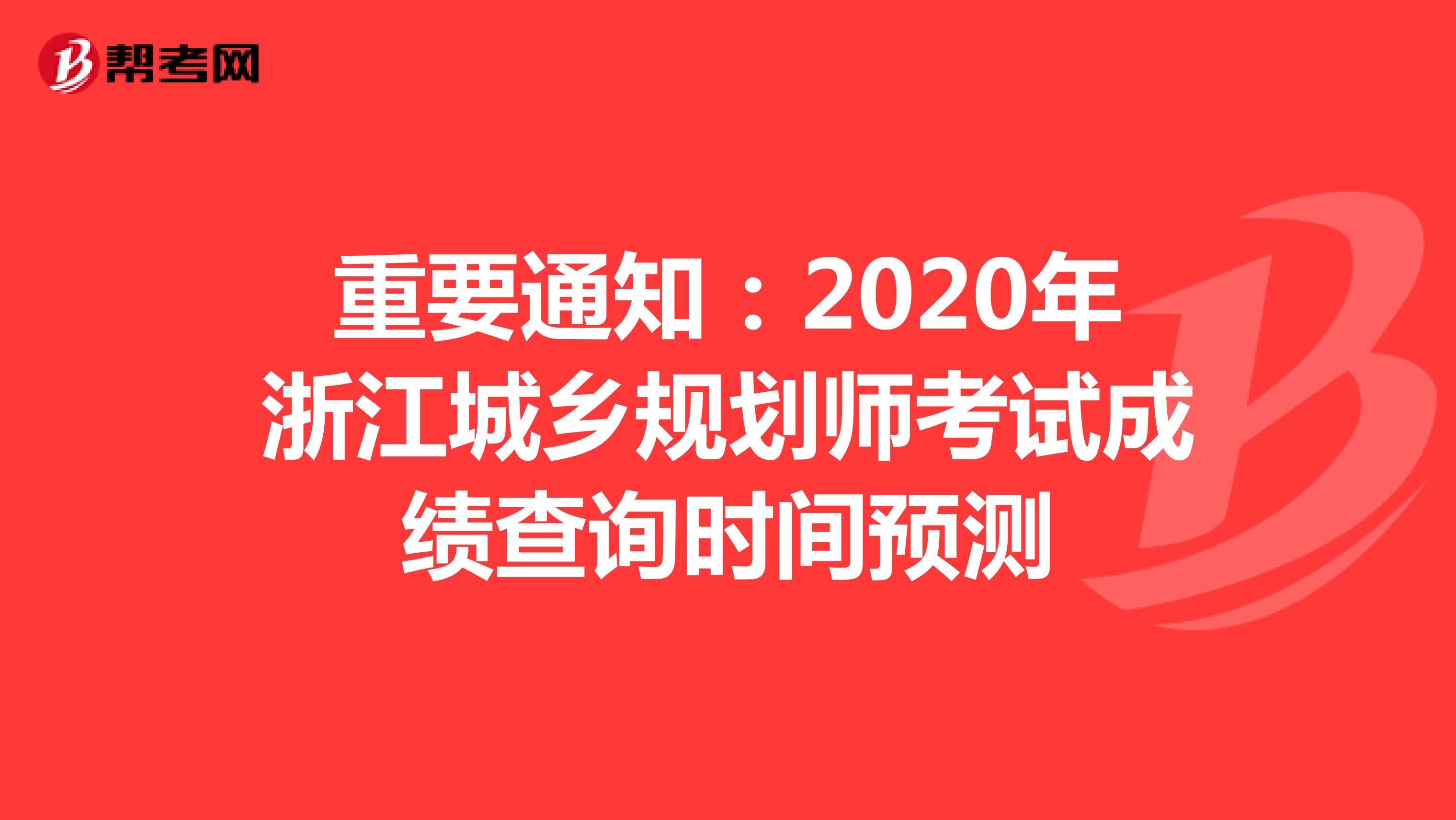 重要通知：2020年浙江城乡规划师考试成绩查询时间预测