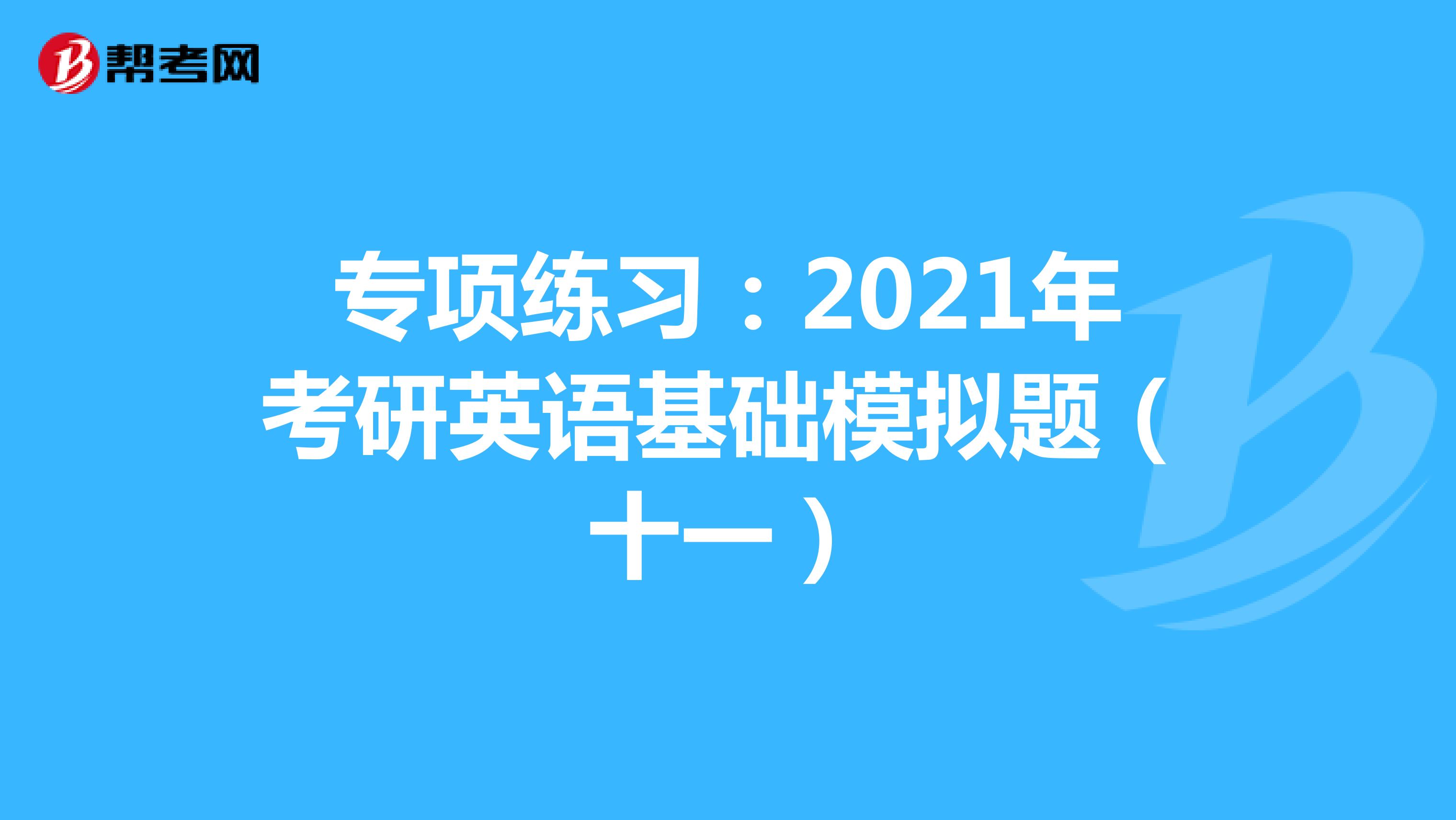 专项练习：2021年考研英语基础模拟题（十一）