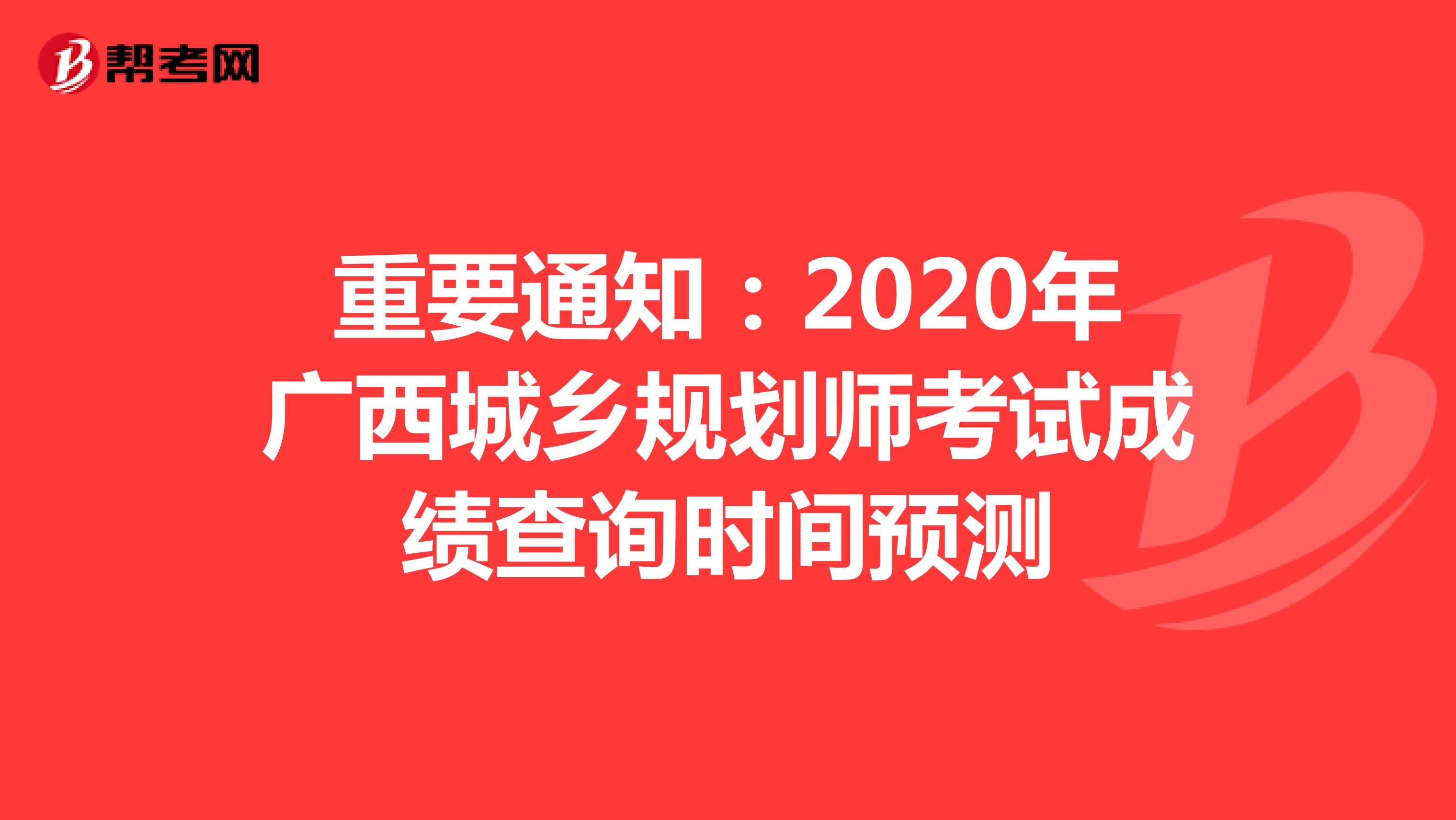重要通知：2020年广西城乡规划师考试成绩查询时间预测