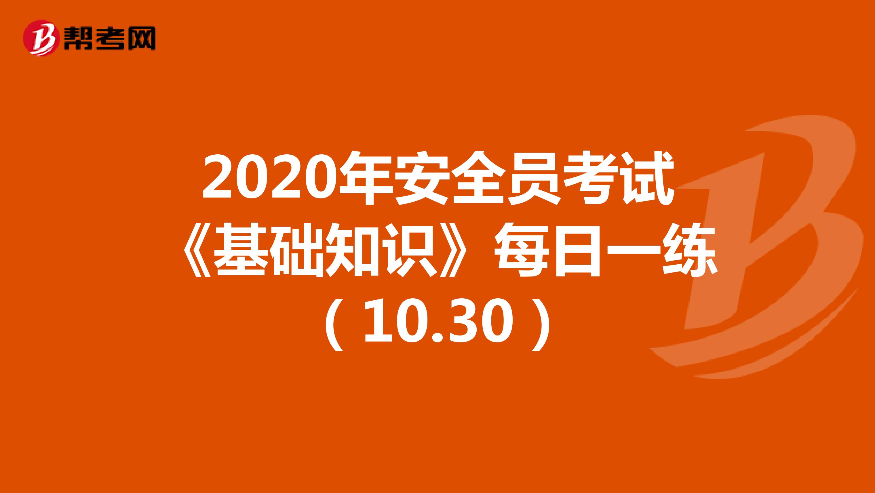2020年安全员考试《基础知识》每日一练（10.30）