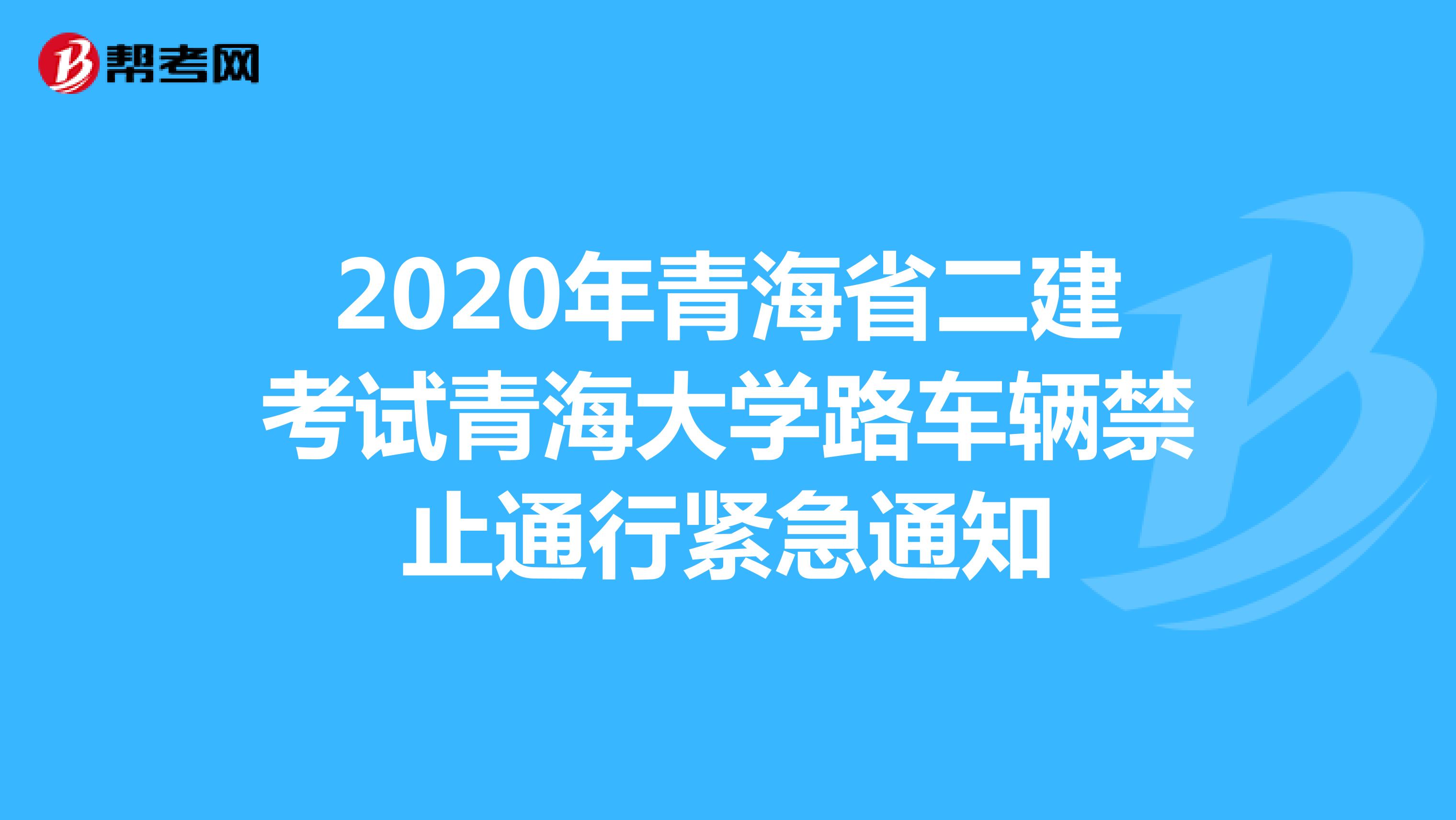 2020年青海省二建考试青海大学路车辆禁止通行紧急通知