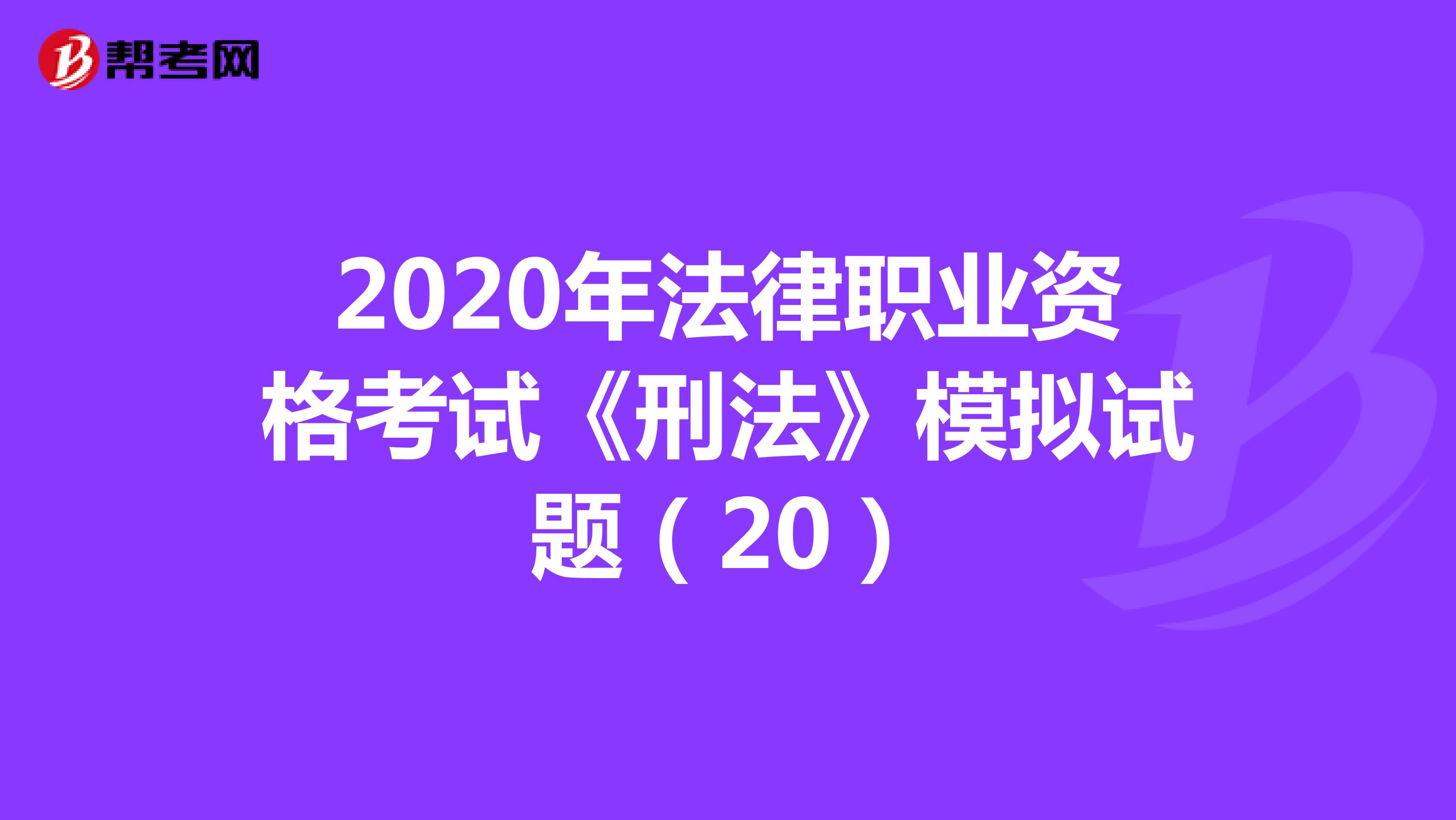 2020年法律职业资格考试《刑法》模拟试题（20）