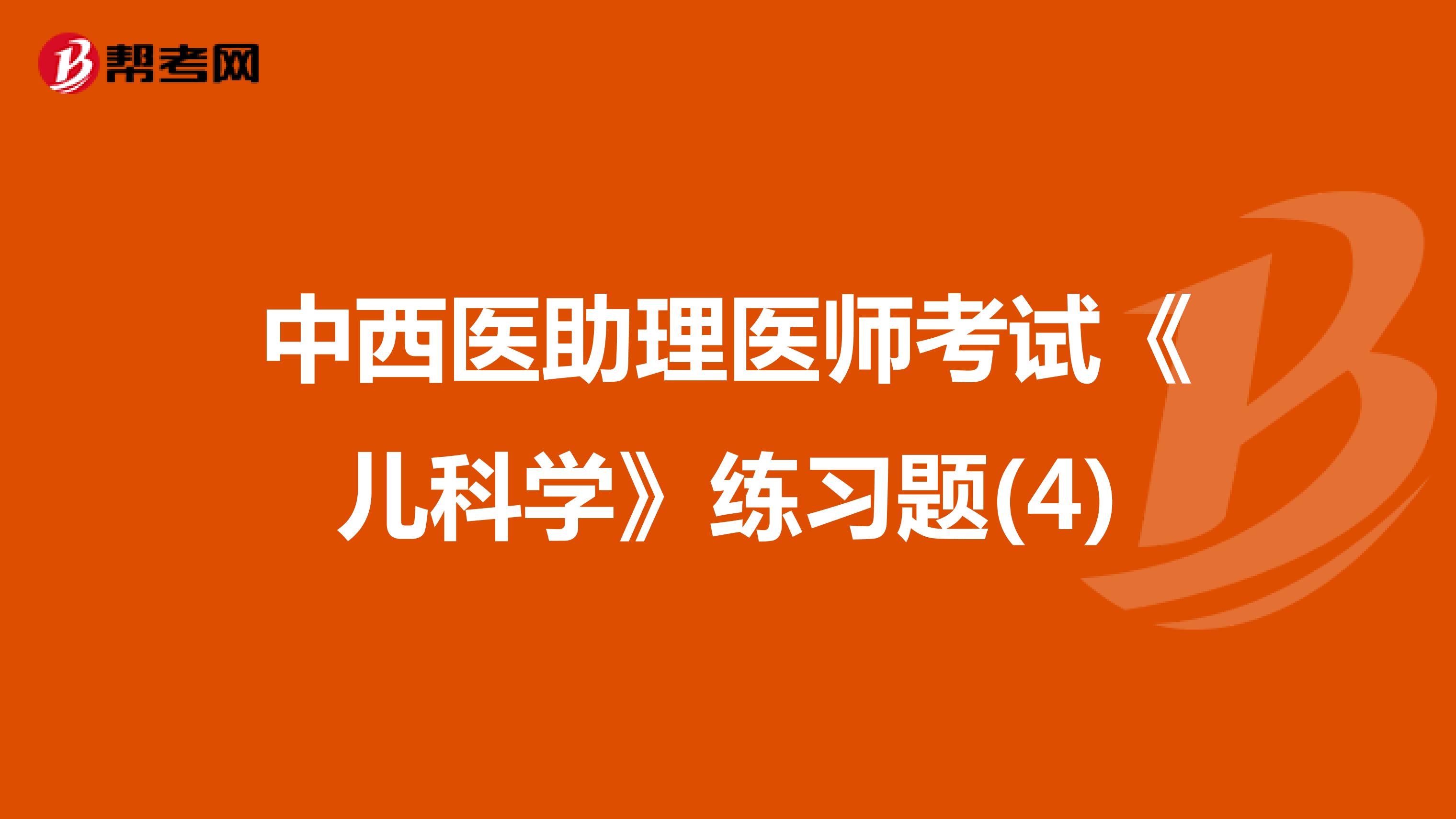 中西医助理医师考试《儿科学》练习题(4)