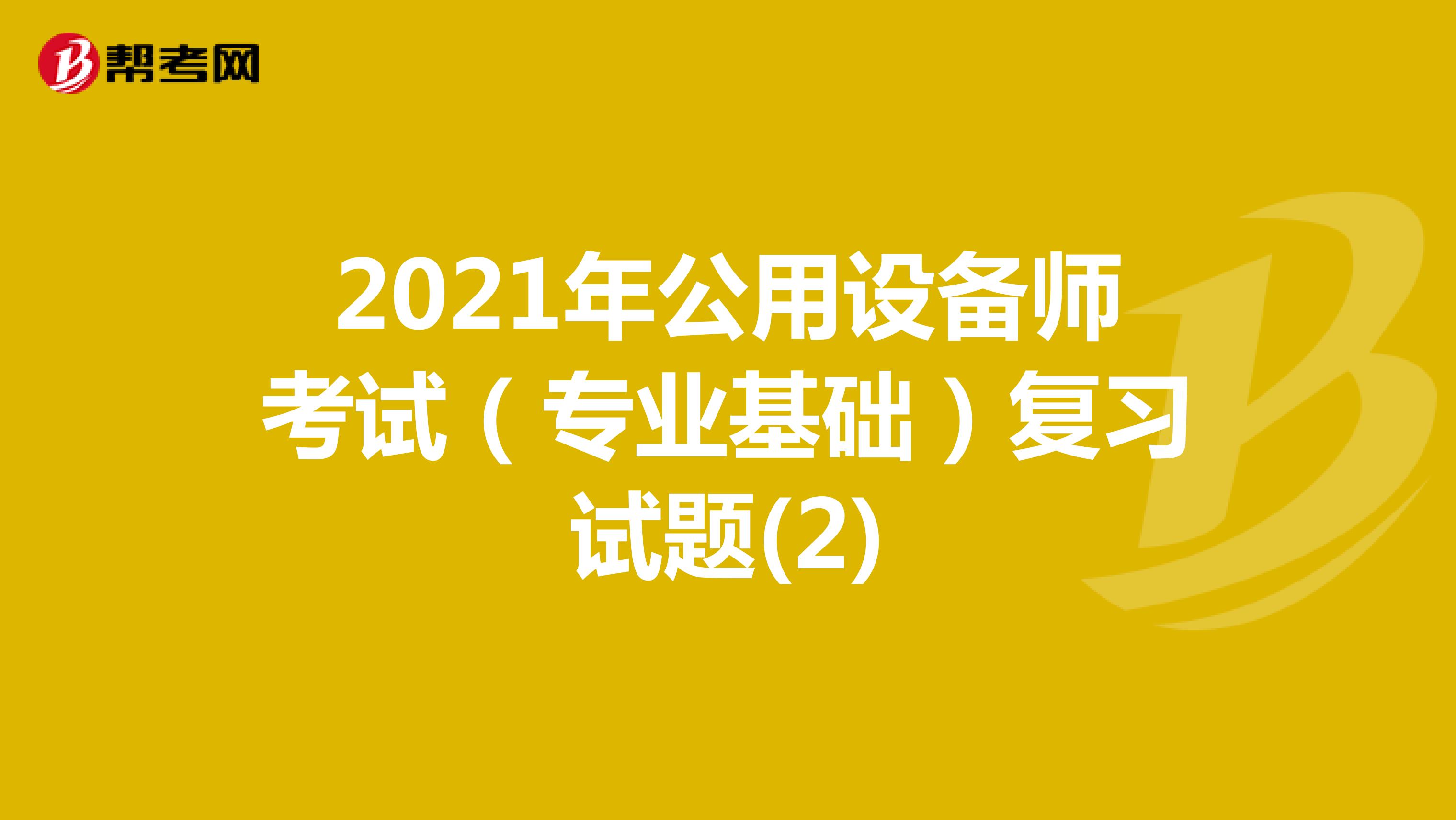 2021年公用设备师考试（专业基础）复习试题(2)