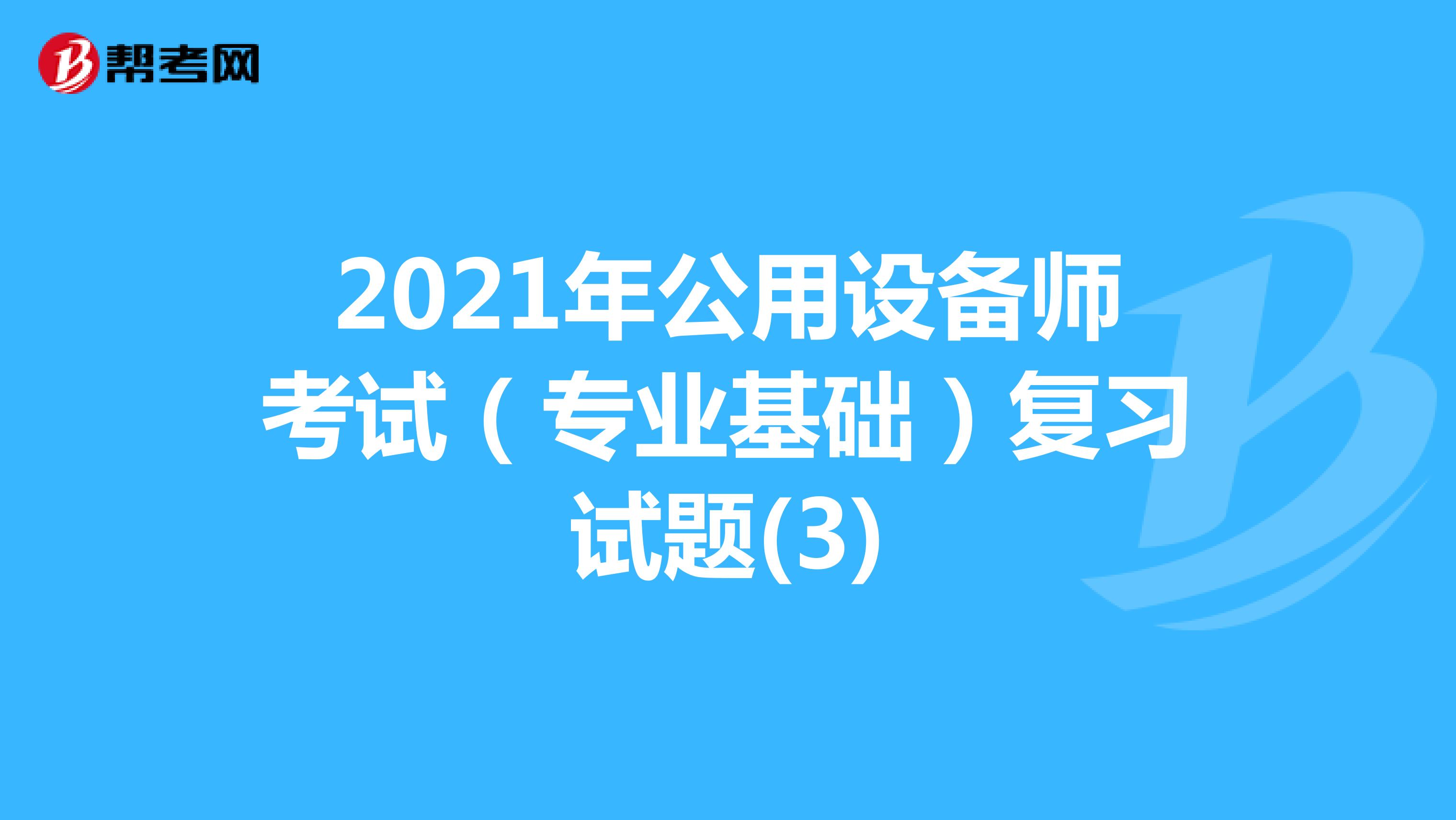 2021年公用设备师考试（专业基础）复习试题(3)
