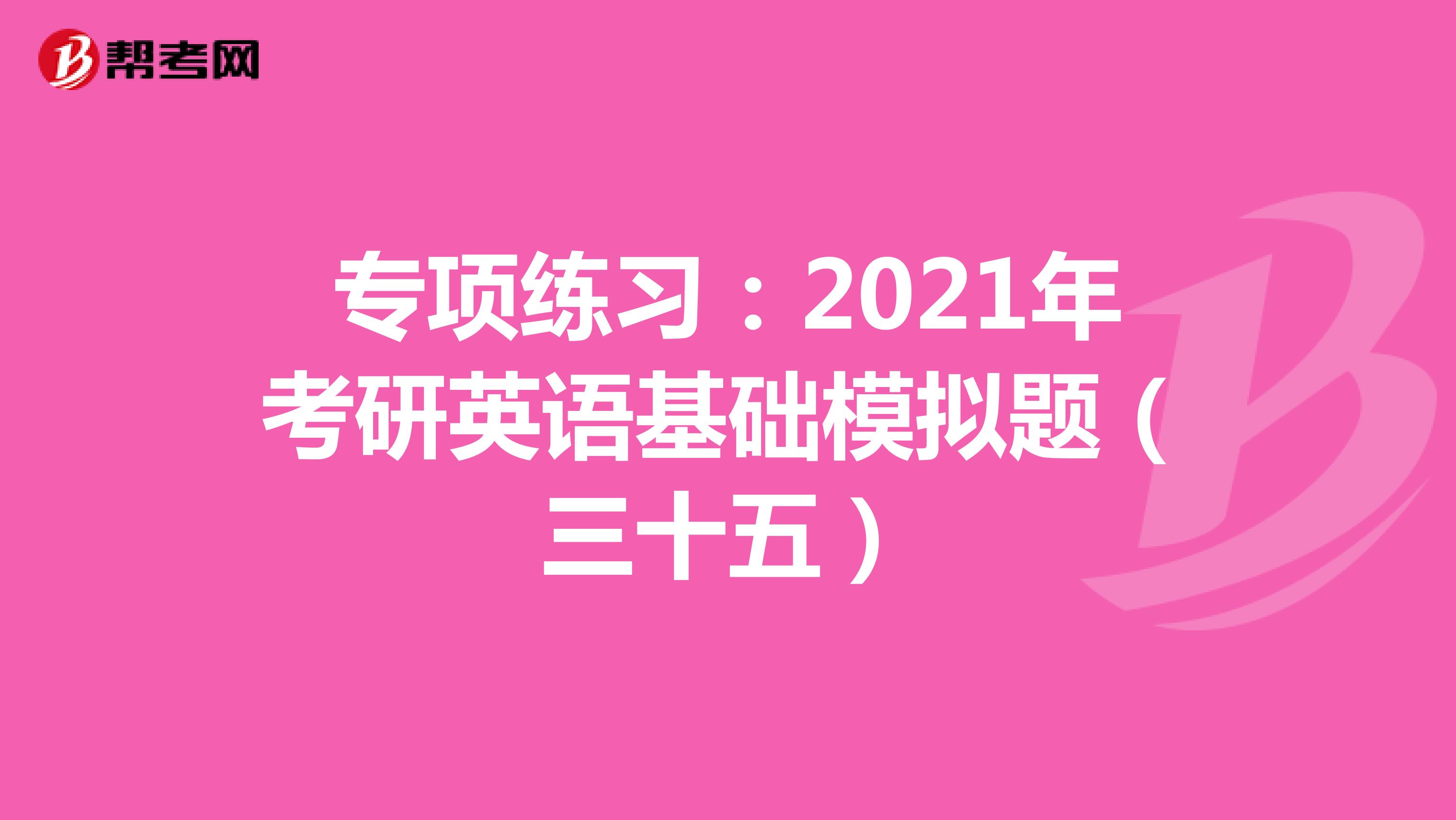 专项练习：2021年考研英语基础模拟题（三十五）
