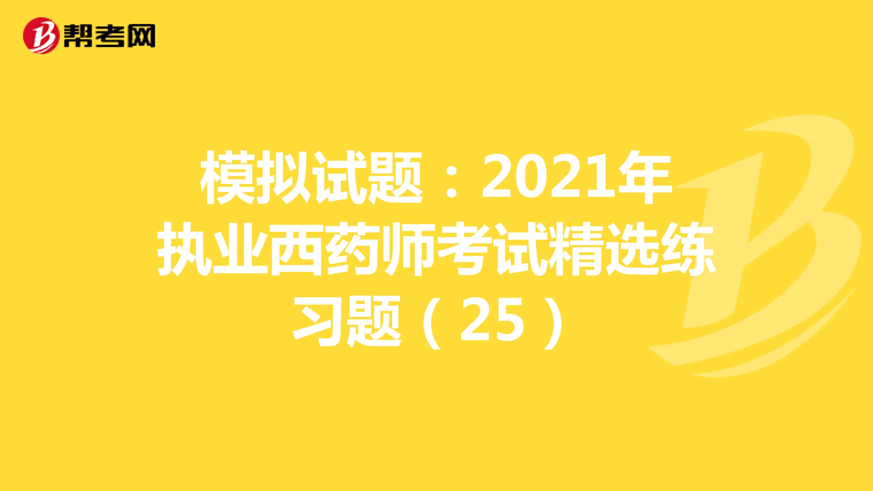 模拟试题：2021年执业西药师考试精选练习题（25）