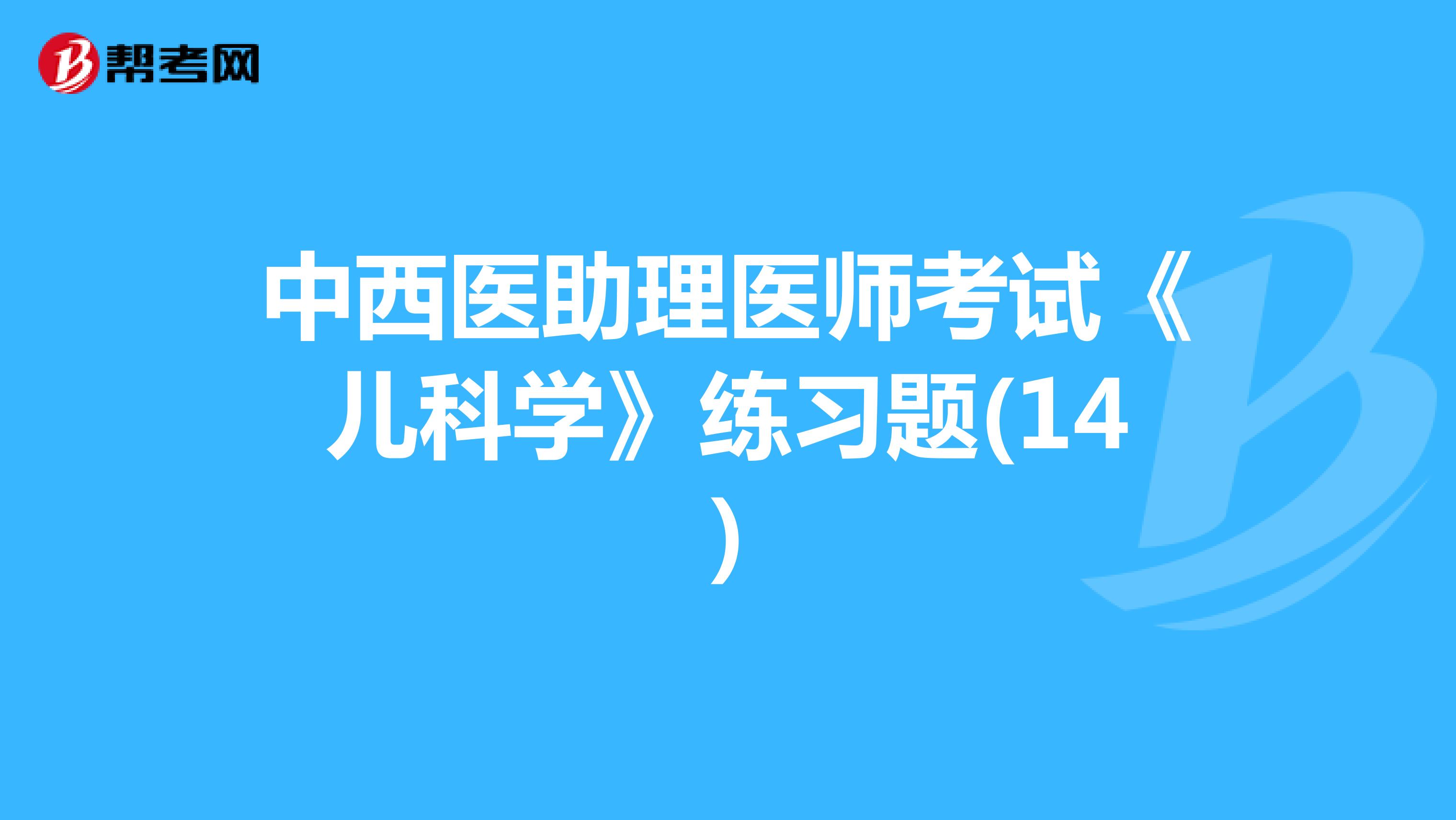 中西医助理医师考试《儿科学》练习题(14)