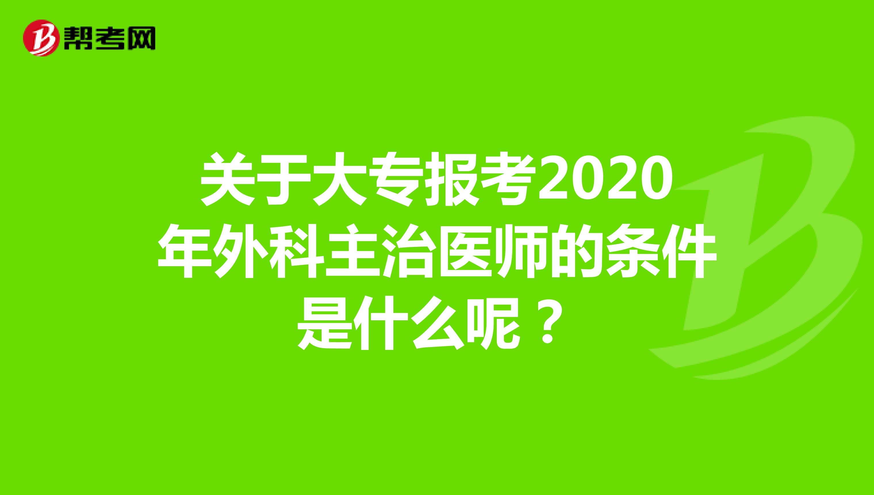关于大专报考2020年外科主治医师的条件是什么呢？
