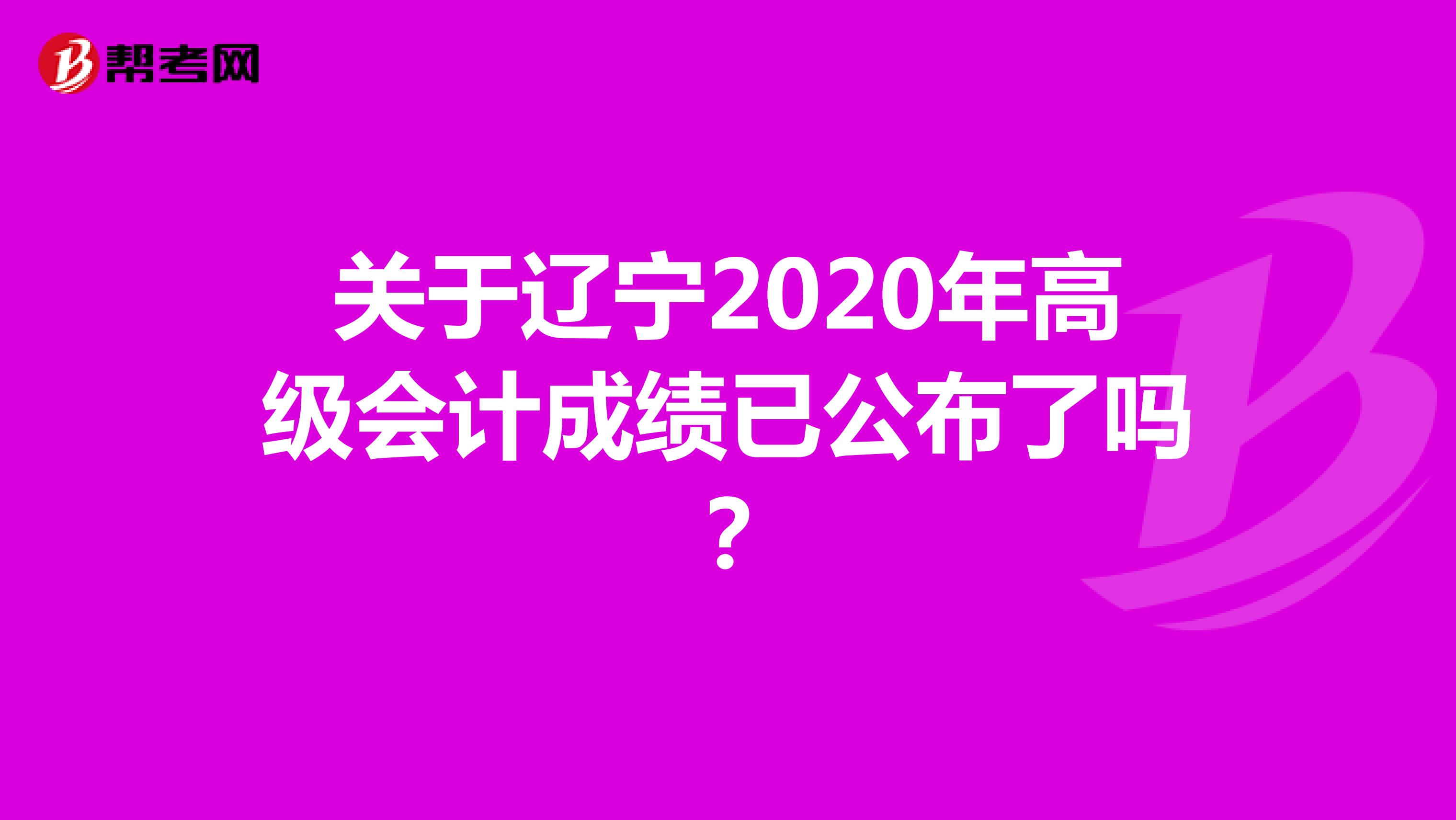 关于辽宁2020年高级会计成绩已公布了吗？