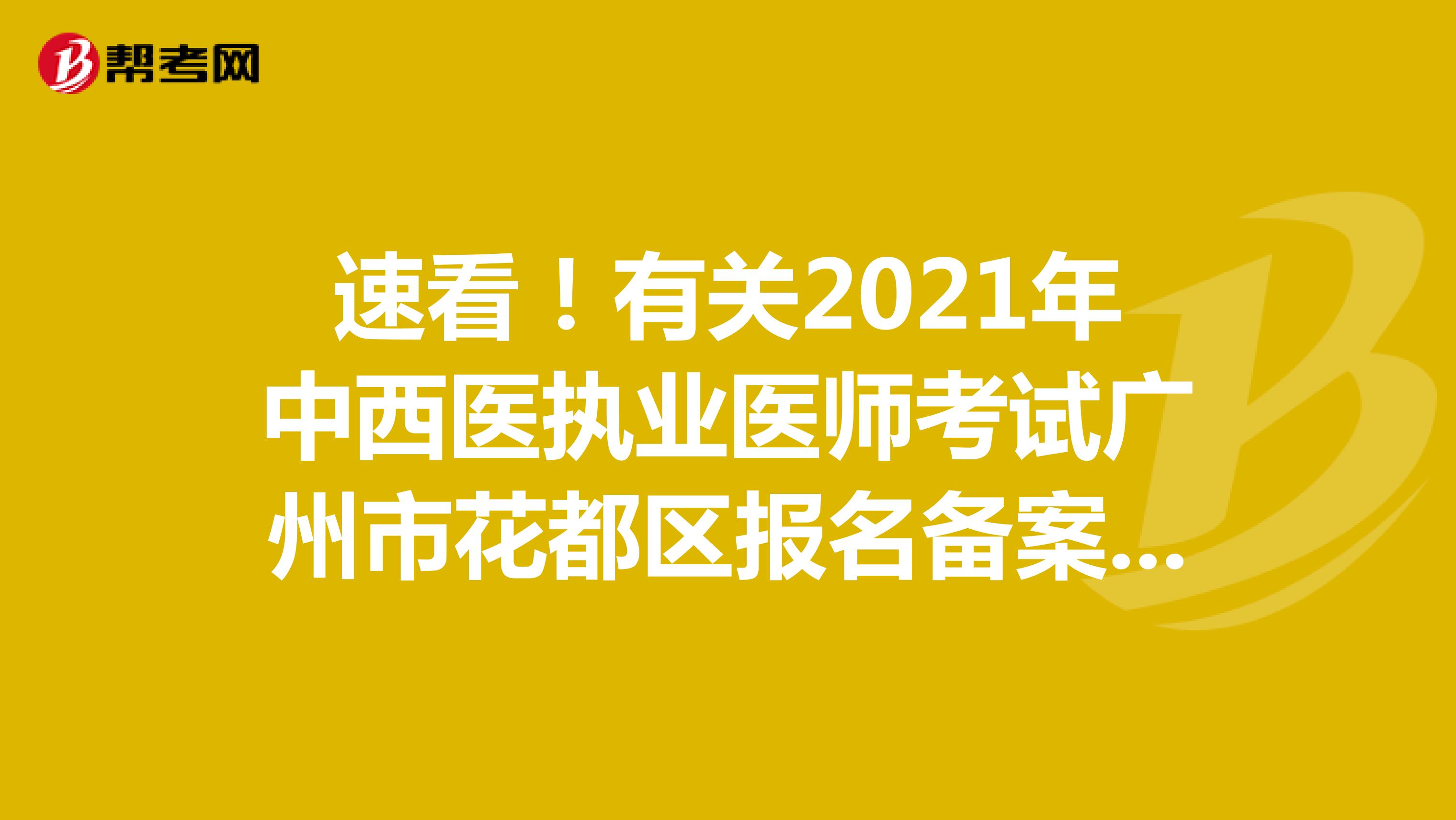 速看！有关2021年中西医执业医师考试广州市花都区报名备案相关通知有哦哪些呢？