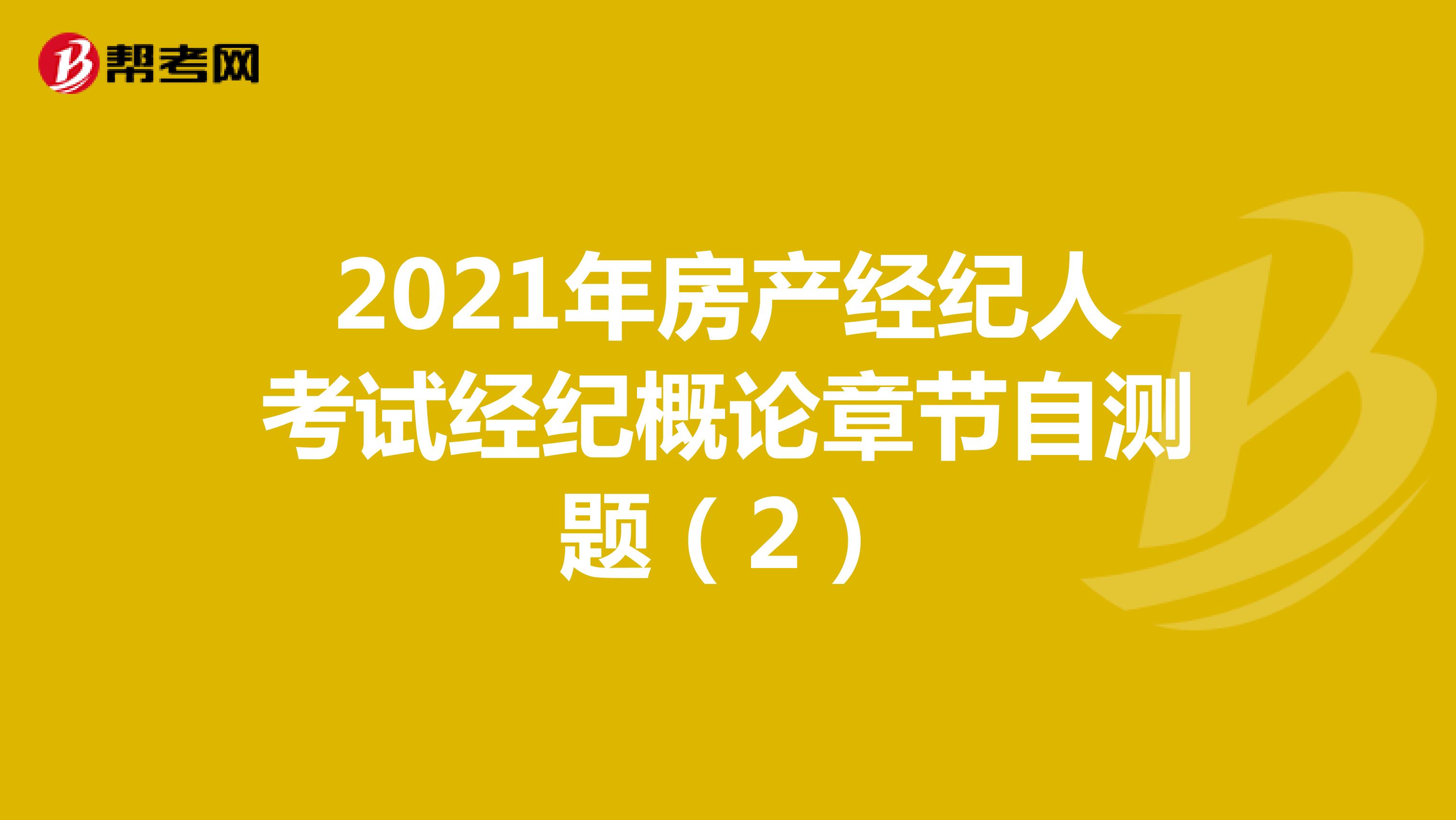 2021年房产经纪人考试经纪概论章节自测题（2）