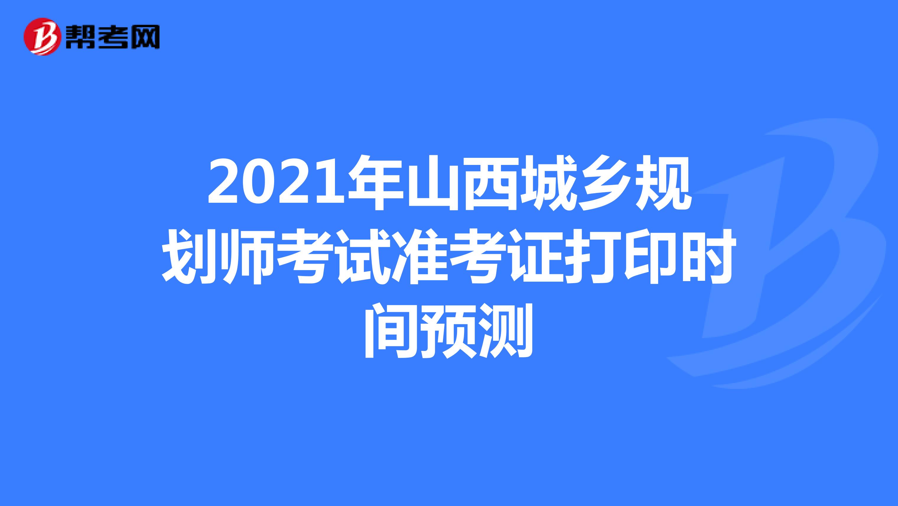 2021年山西城乡规划师考试准考证打印时间预测