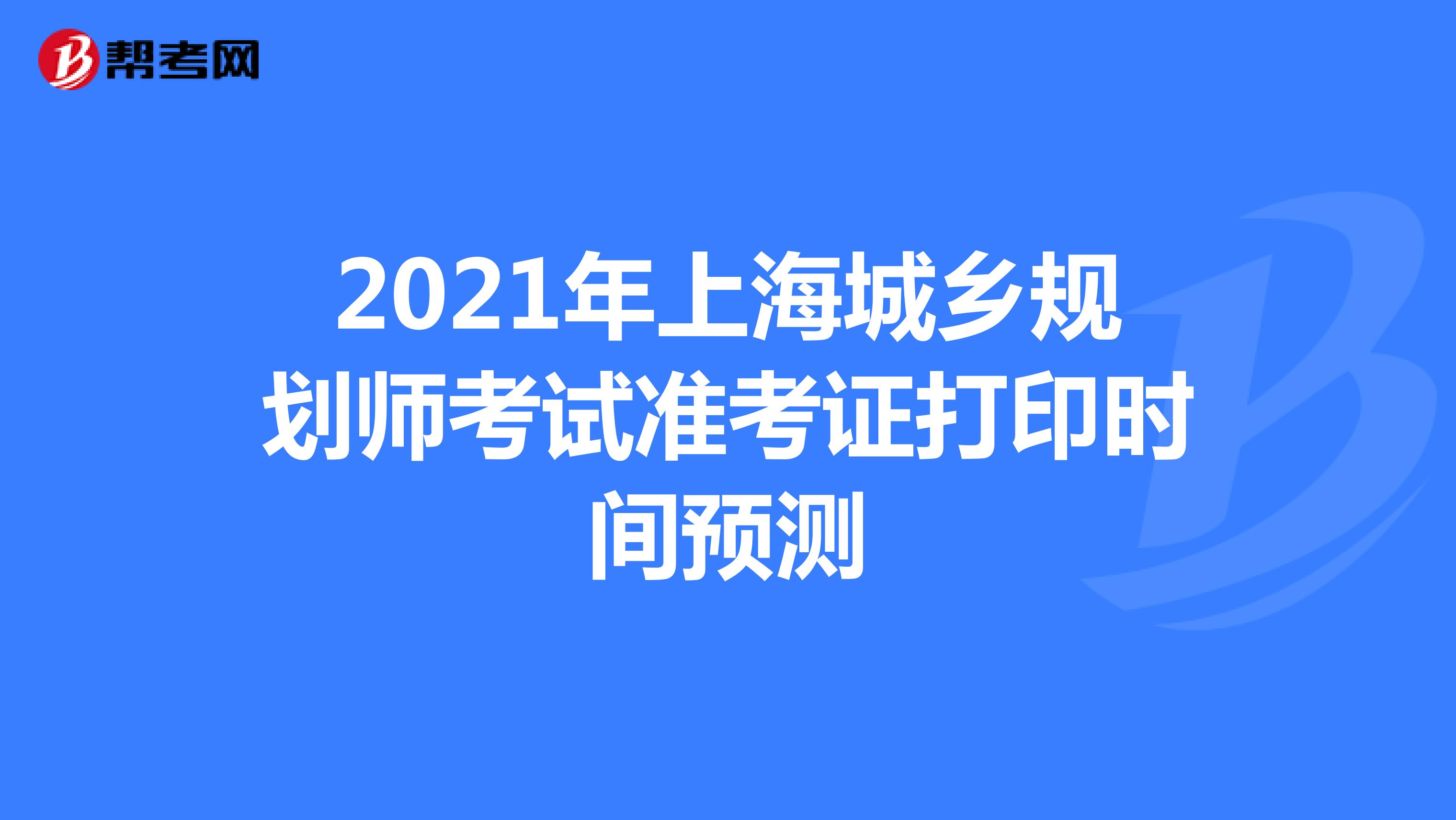 2021年上海城乡规划师考试准考证打印时间预测