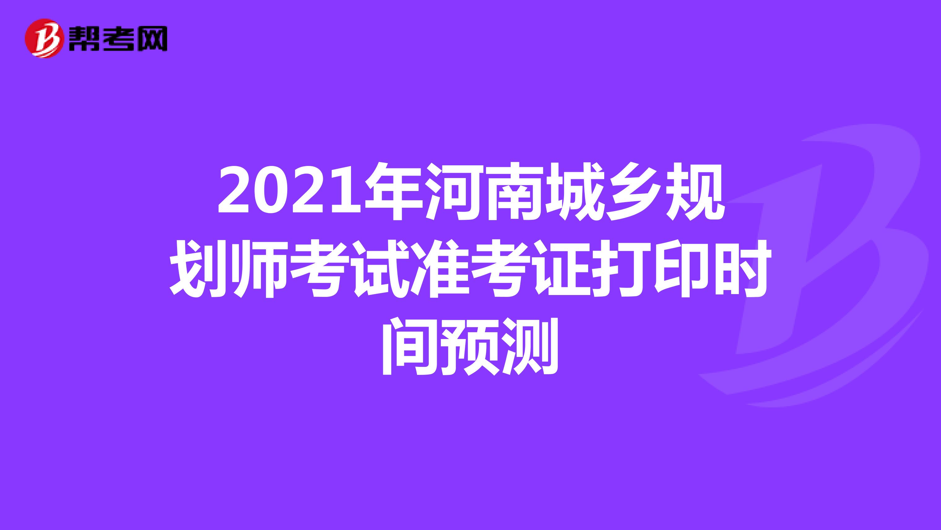 2021年河南城乡规划师考试准考证打印时间预测