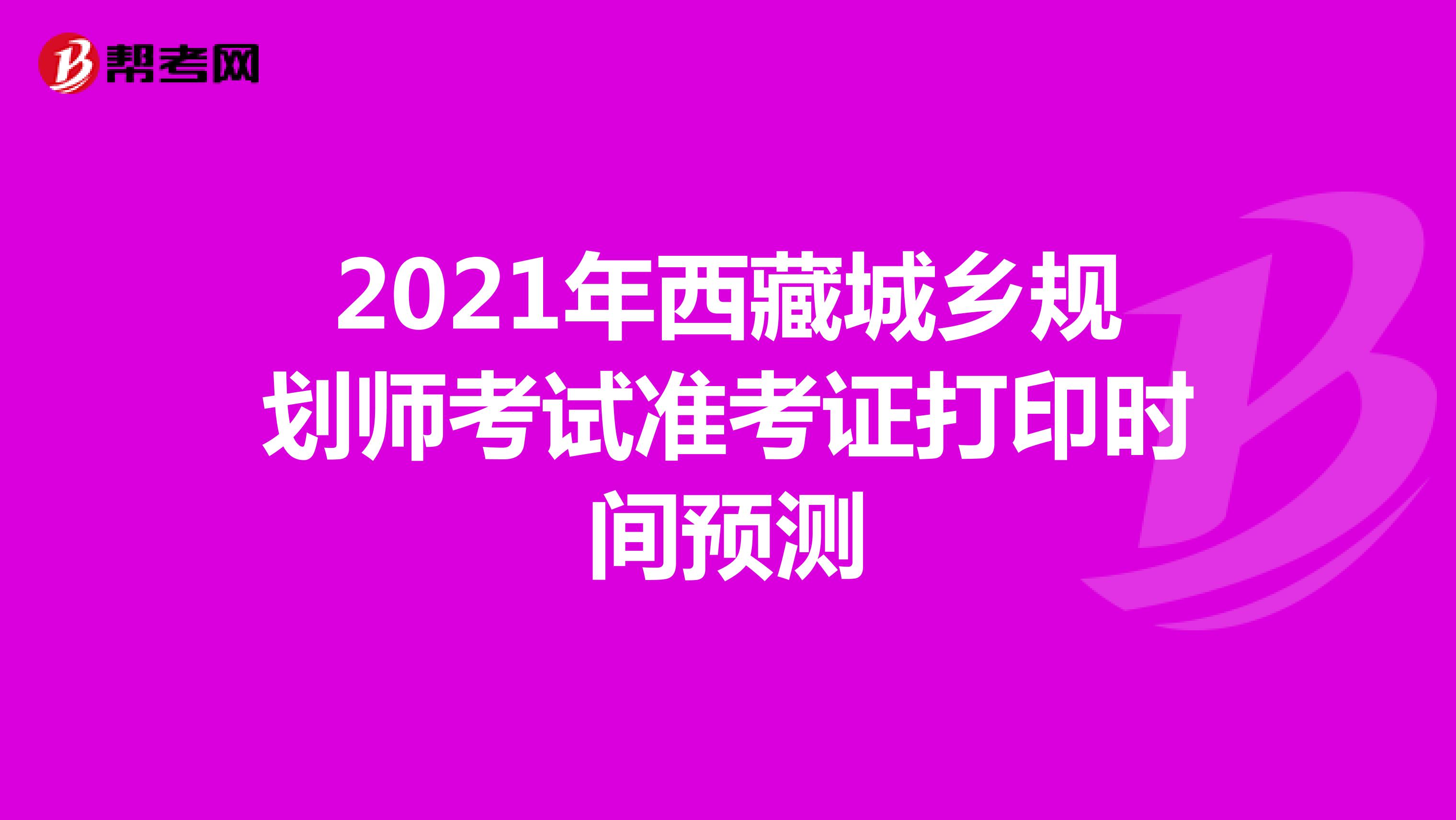 2021年西藏城乡规划师考试准考证打印时间预测
