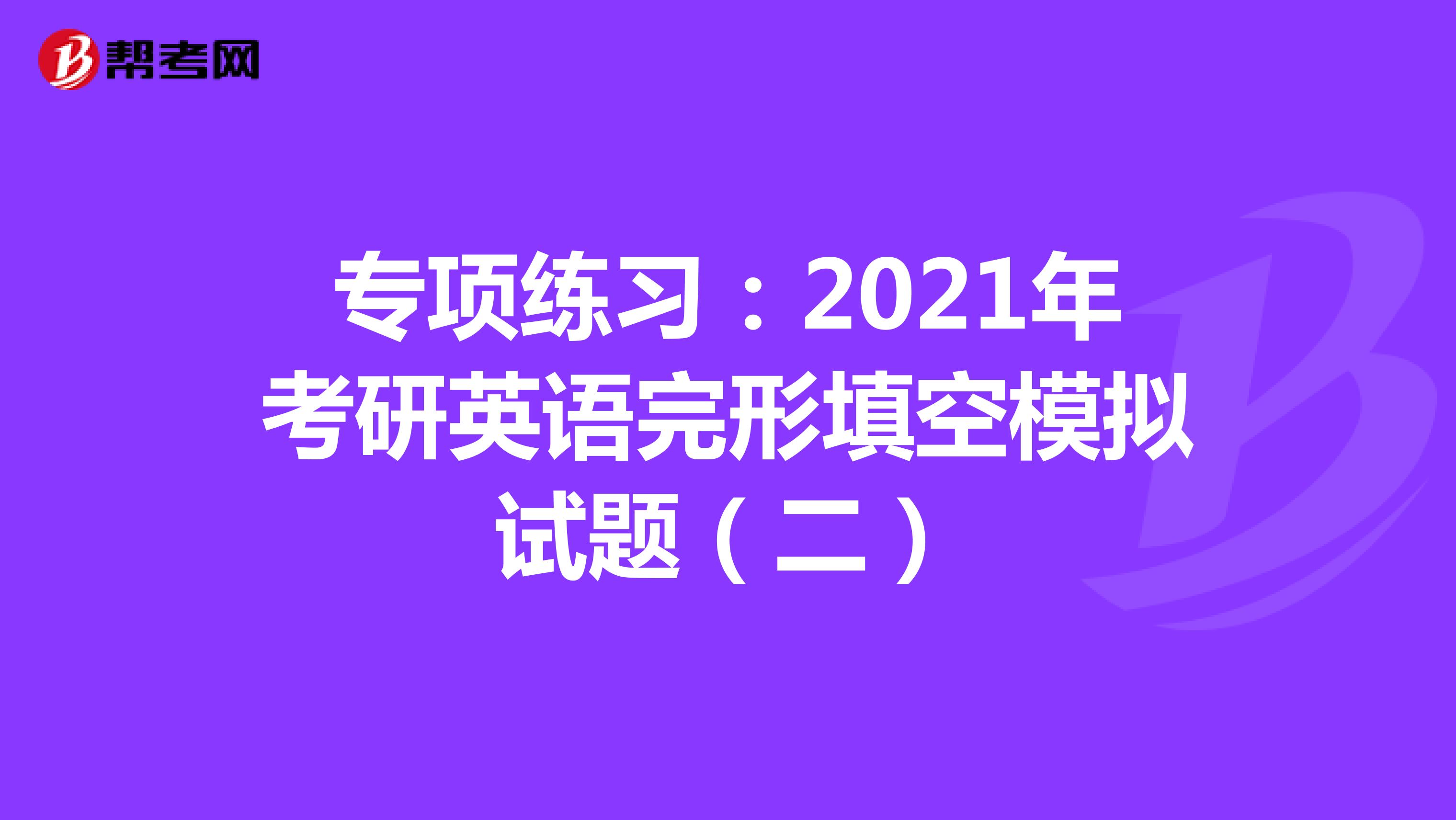 专项练习：2021年考研英语完形填空模拟试题（二）
