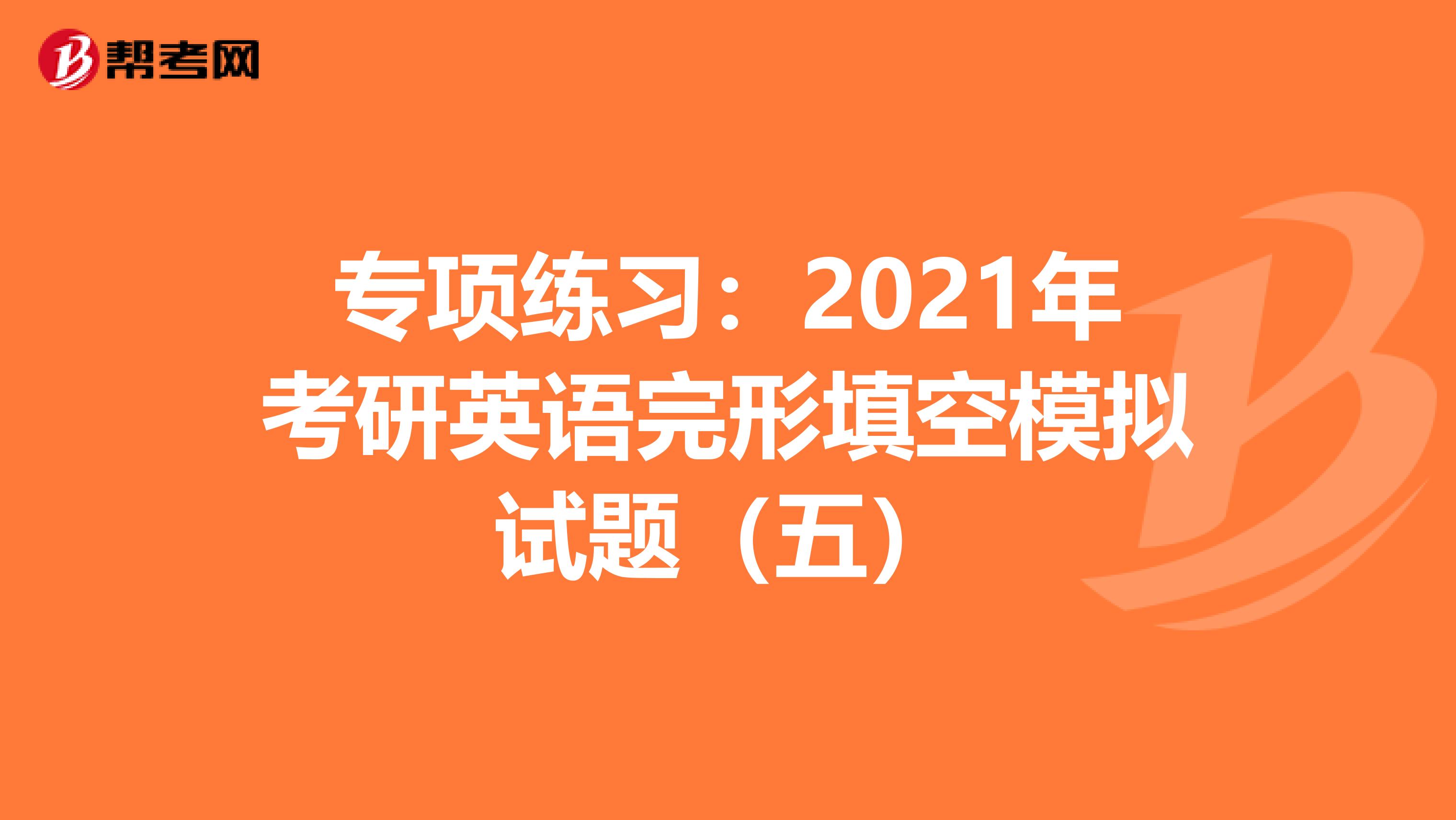 专项练习：2021年考研英语完形填空模拟试题（五）