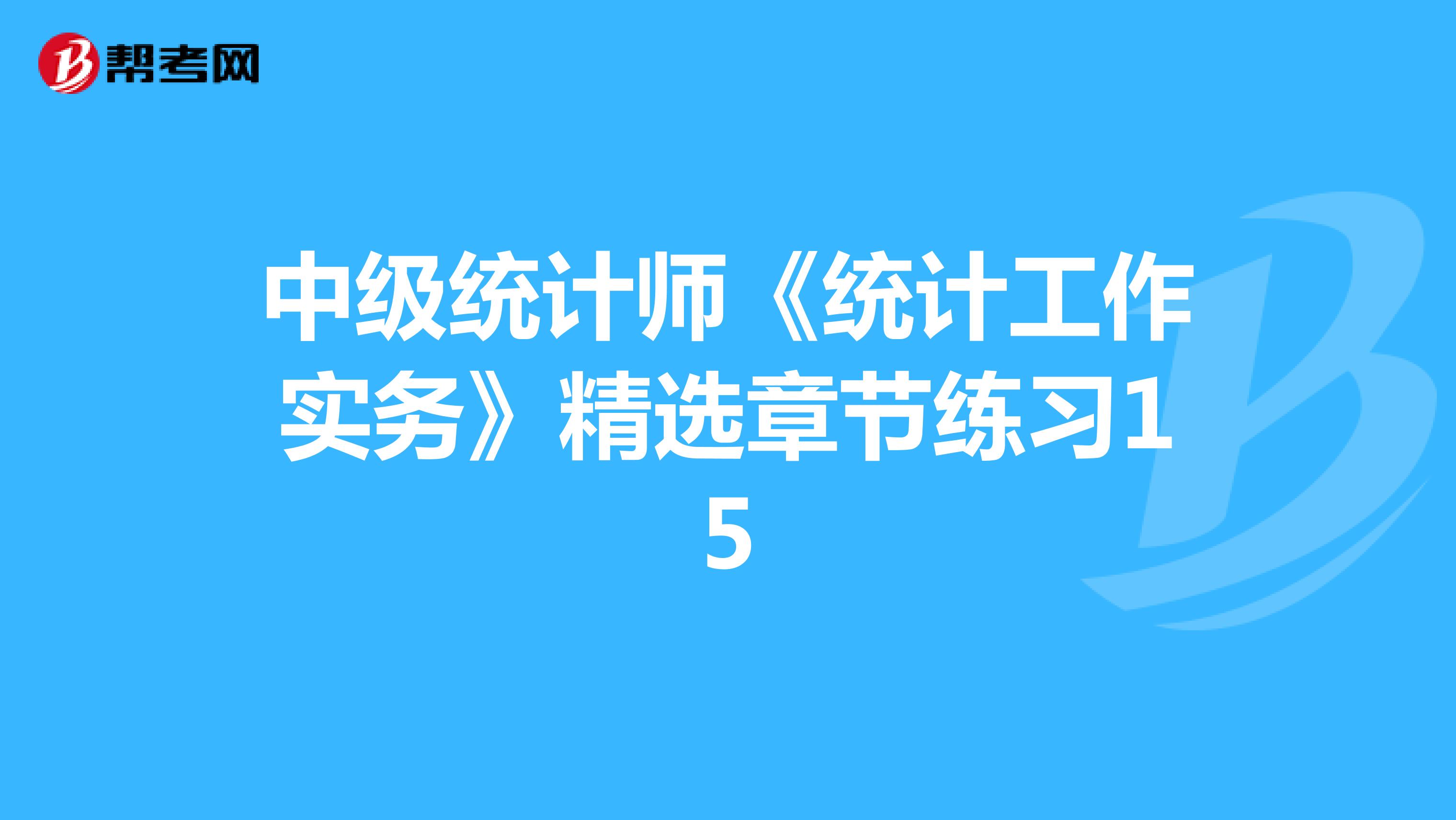 中級統計師《統計工作實務》精選章節練習15