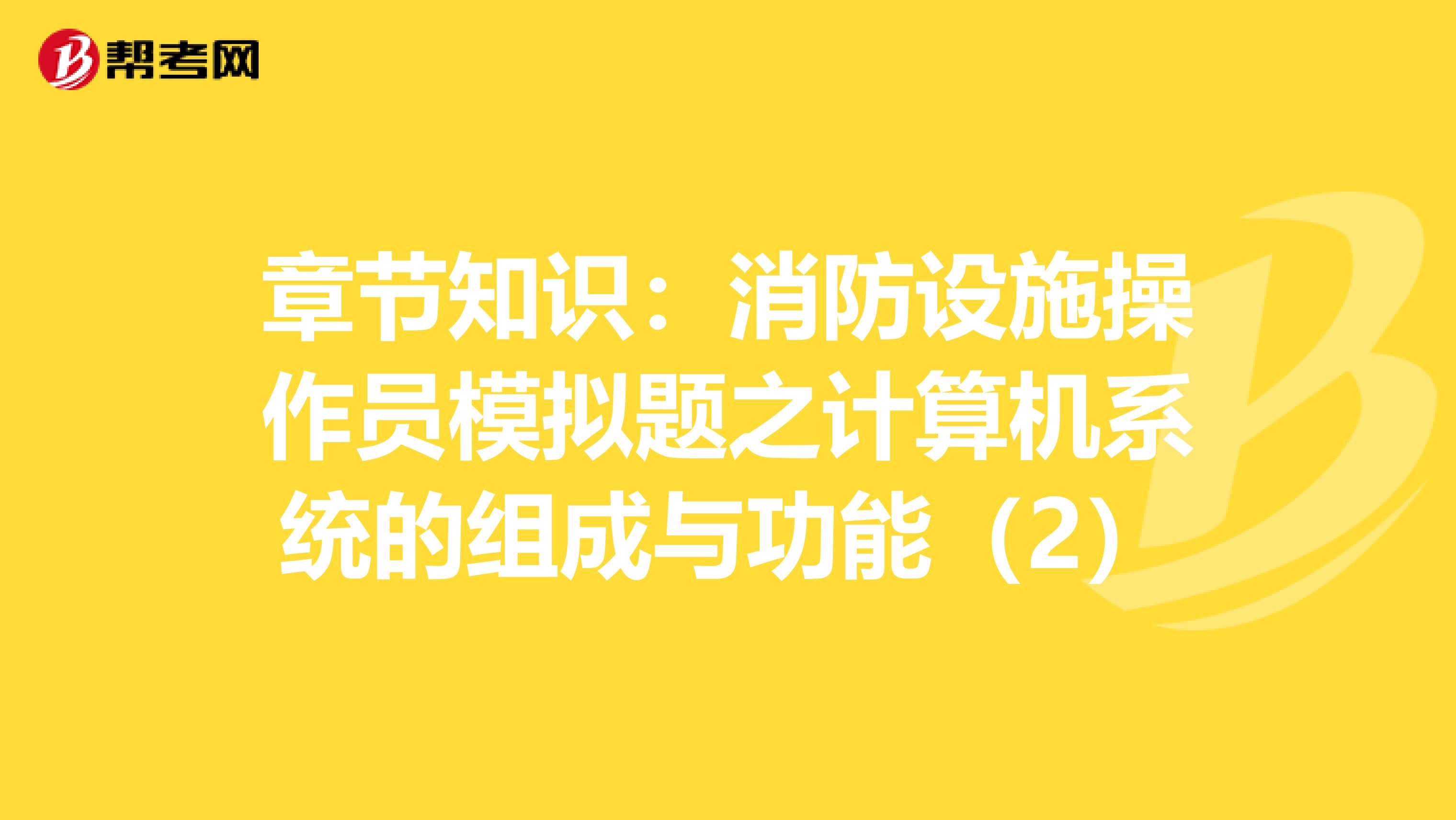 章节知识：消防设施操作员模拟题之计算机系统的组成与功能（2）